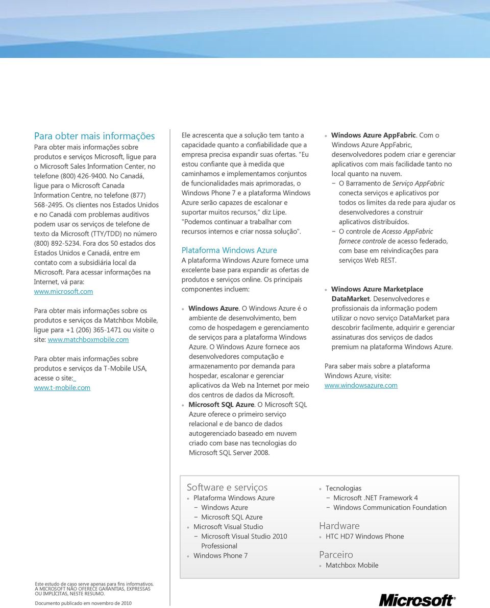 Os clientes nos Estados Unidos e no Canadá com problemas auditivos podem usar os serviços de telefone de texto da Microsoft (TTY/TDD) no número (800) 892-5234.