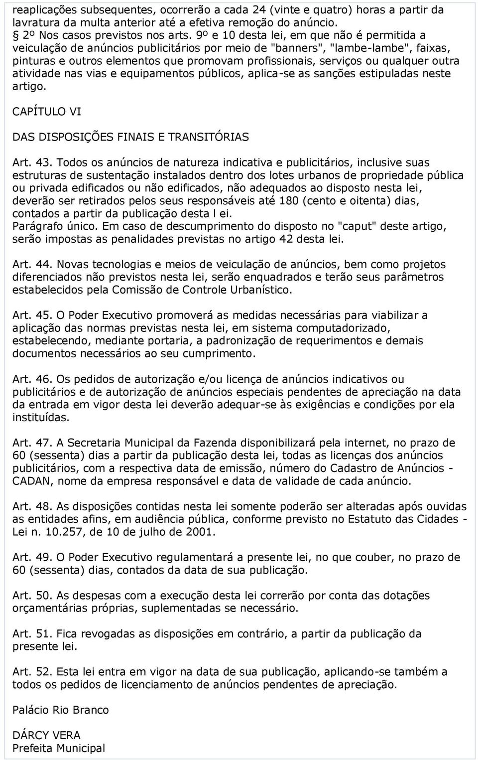 qualquer outra atividade nas vias e equipamentos públicos, aplica-se as sanções estipuladas neste artigo. CAPÍTULO VI DAS DISPOSIÇÕES FINAIS E TRANSITÓRIAS Art. 43.