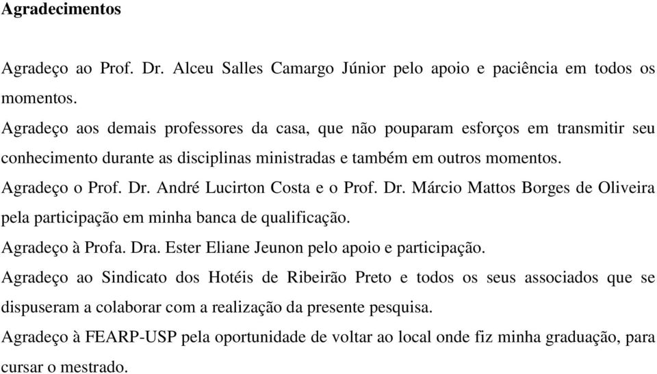 André Lucirton Costa e o Prof. Dr. Márcio Mattos Borges de Oliveira pela participação em minha banca de qualificação. Agradeço à Profa. Dra.
