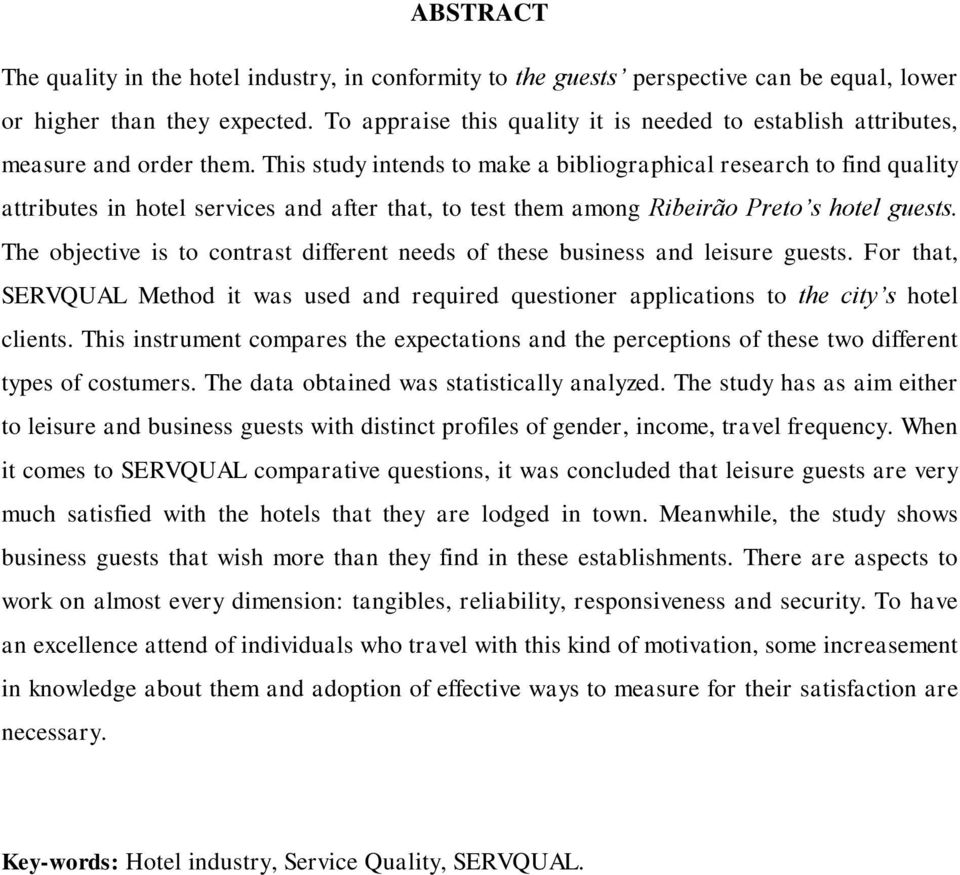 This study intends to make a bibliographical research to find quality attributes in hotel services and after that, to test them among Ribeirão Preto s hotel guests.