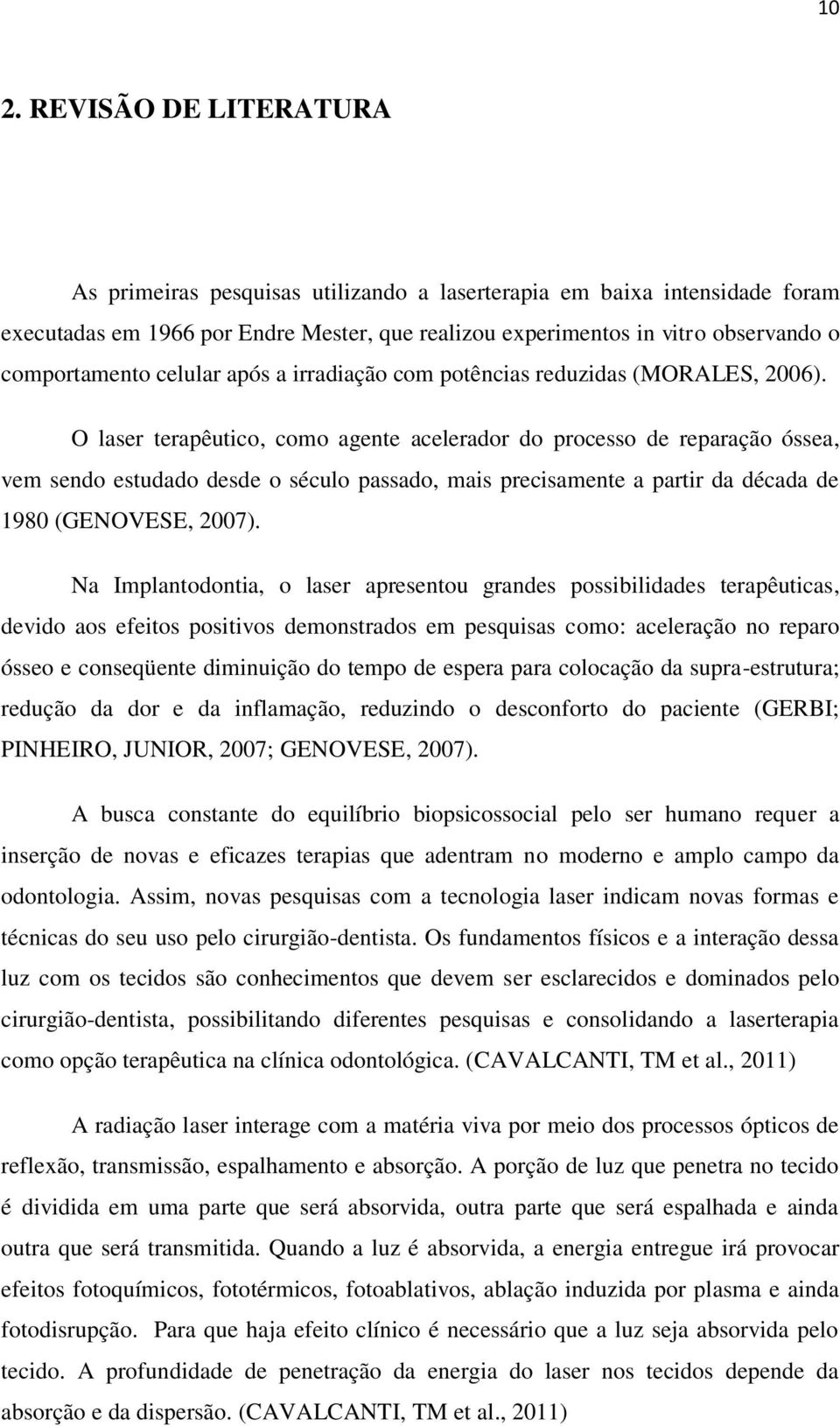 O laser terapêutico, como agente acelerador do processo de reparação óssea, vem sendo estudado desde o século passado, mais precisamente a partir da década de 1980 (GENOVESE, 2007).