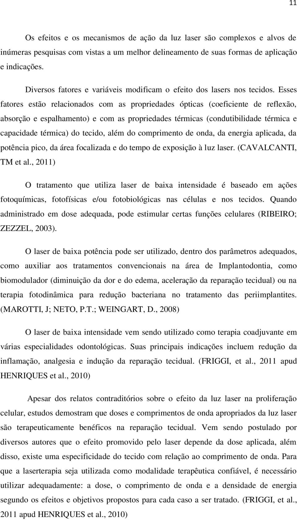 Esses fatores estão relacionados com as propriedades ópticas (coeficiente de reflexão, absorção e espalhamento) e com as propriedades térmicas (condutibilidade térmica e capacidade térmica) do