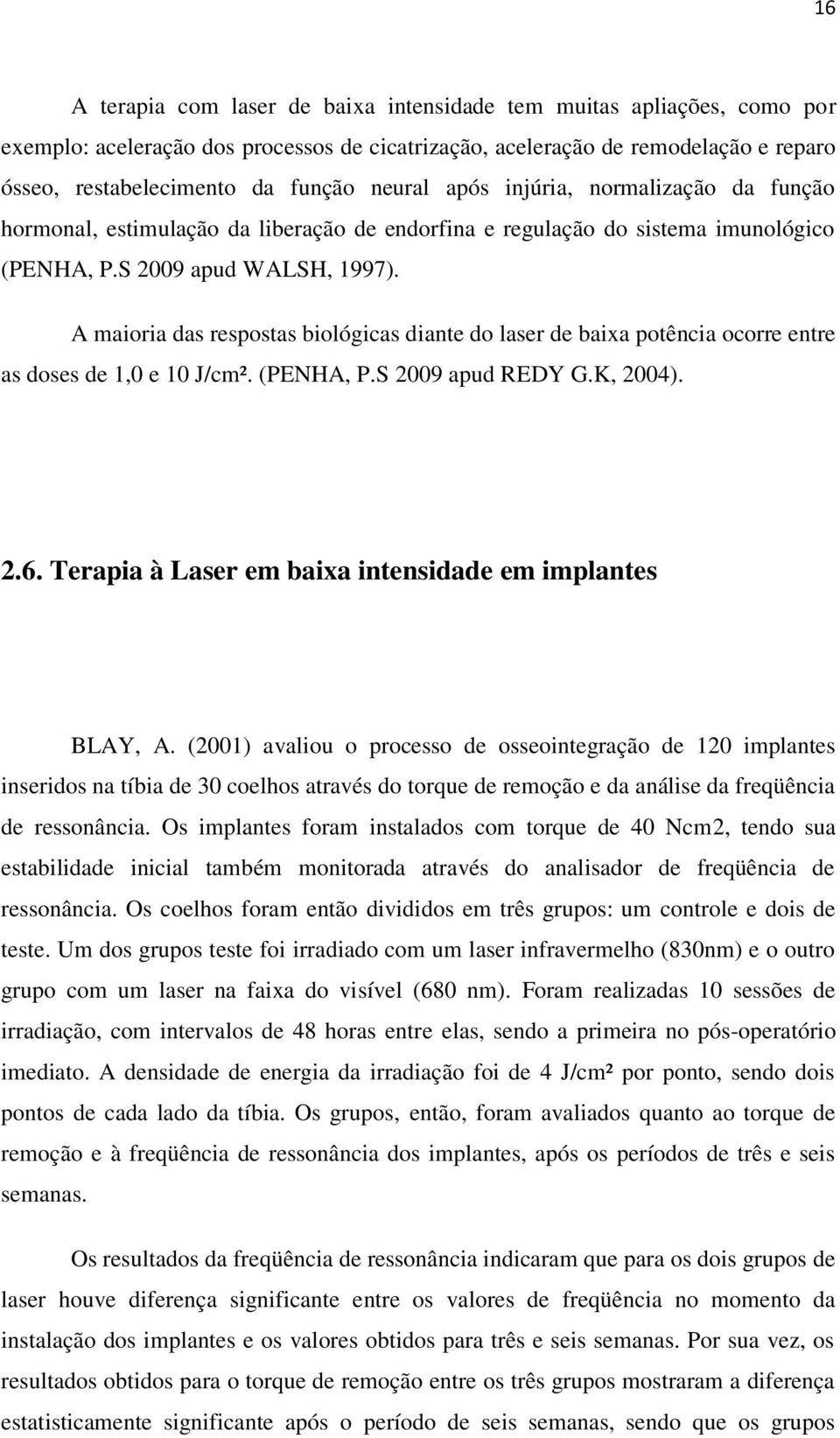 A maioria das respostas biológicas diante do laser de baixa potência ocorre entre as doses de 1,0 e 10 J/cm². (PENHA, P.S 2009 apud REDY G.K, 2004). 2.6.