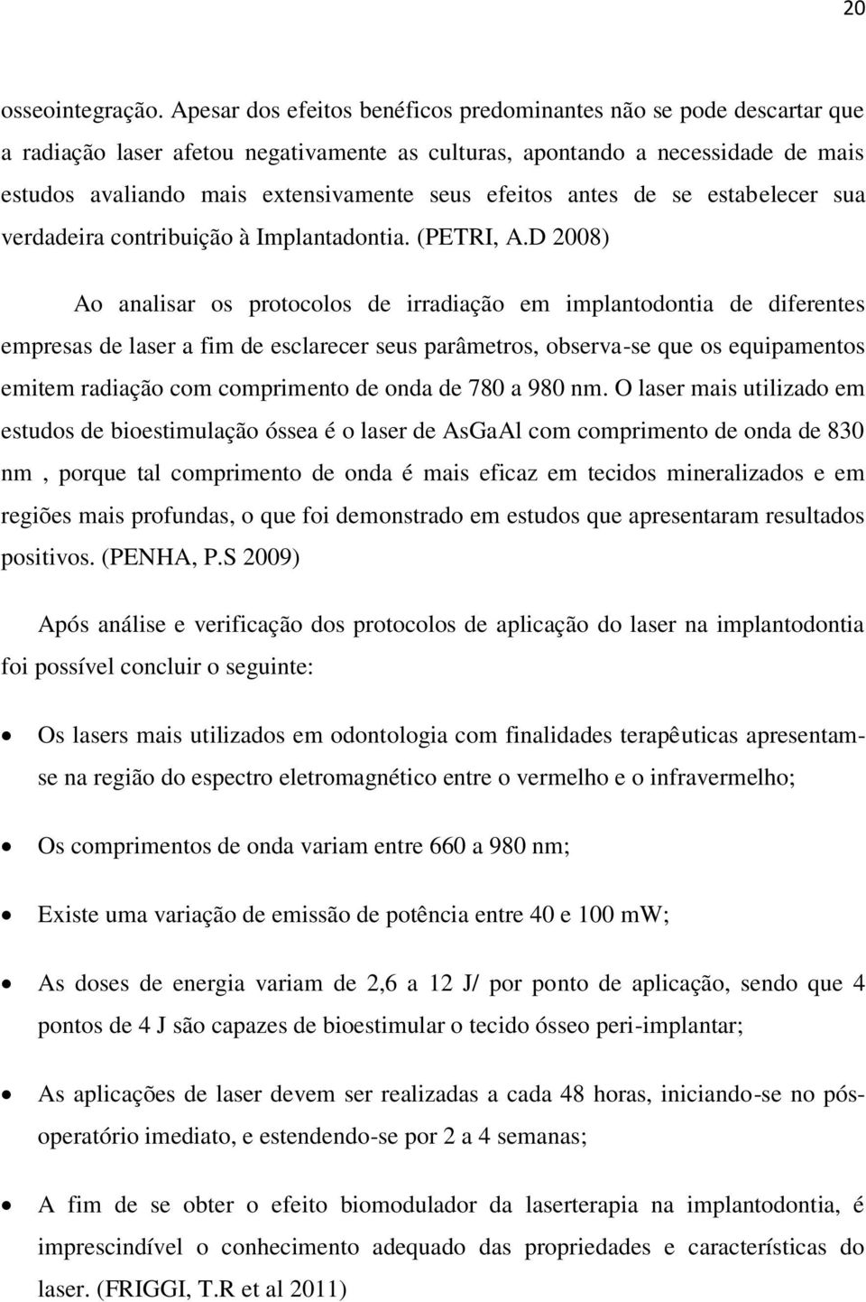 efeitos antes de se estabelecer sua verdadeira contribuição à Implantadontia. (PETRI, A.