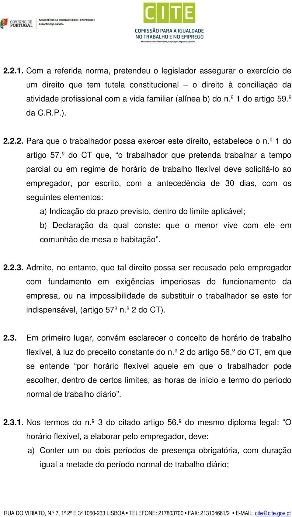 º 1 do artigo 59.º da C.R.P.). 2.2.2. Para que o trabalhador possa exercer este direito, estabelece o n.º 1 do artigo 57.