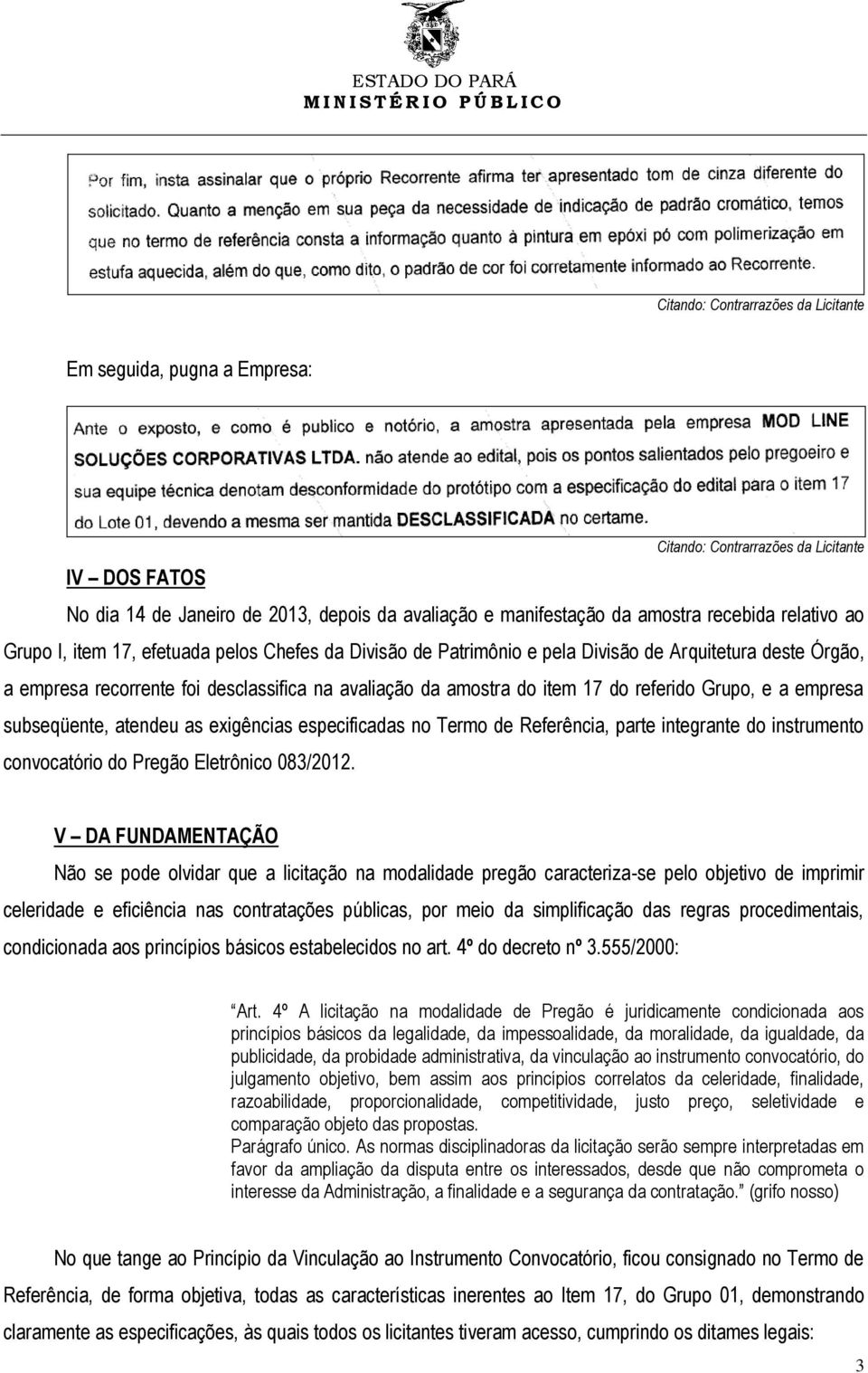 referido Grupo, e a empresa subseqüente, atendeu as exigências especificadas no Termo de Referência, parte integrante do instrumento convocatório do Pregão Eletrônico 083/2012.