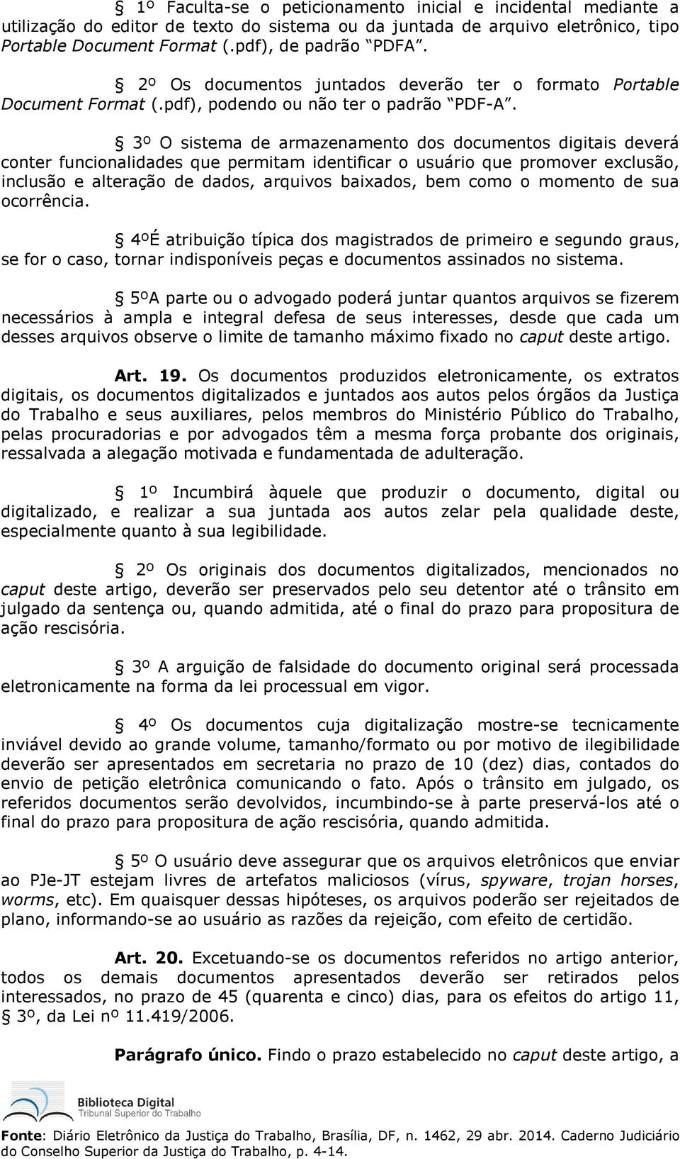 3º O sistema de armazenamento dos documentos digitais deverá conter funcionalidades que permitam identificar o usuário que promover exclusão, inclusão e alteração de dados, arquivos baixados, bem