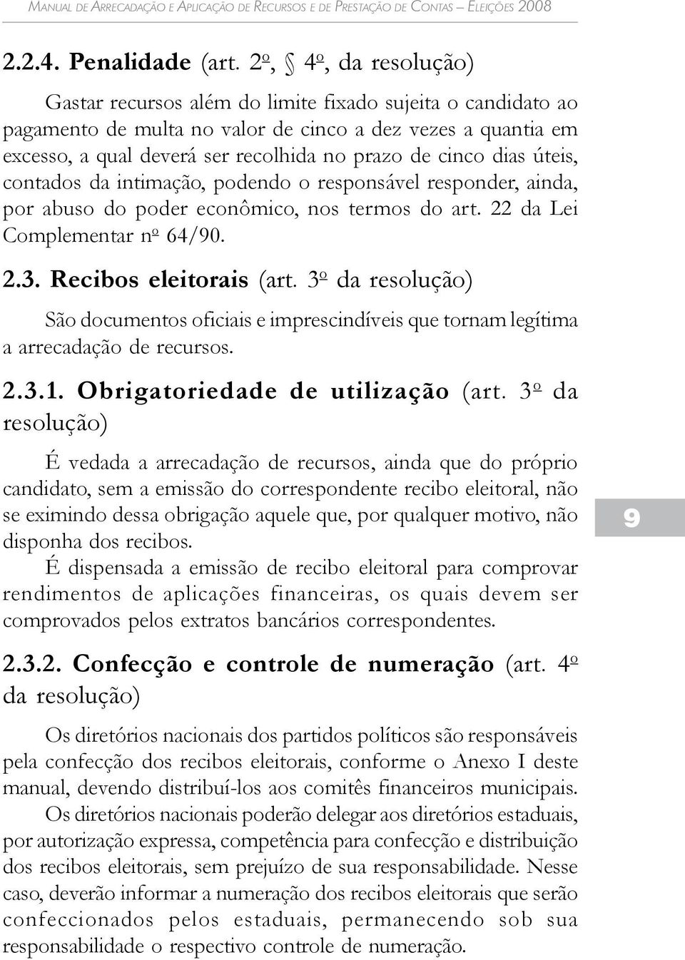 cinco dias úteis, contados da intimação, podendo o responsável responder, ainda, por abuso do poder econômico, nos termos do art. 22 da Lei Complementar n o 64/90. 2.3. Recibos eleitorais (art.