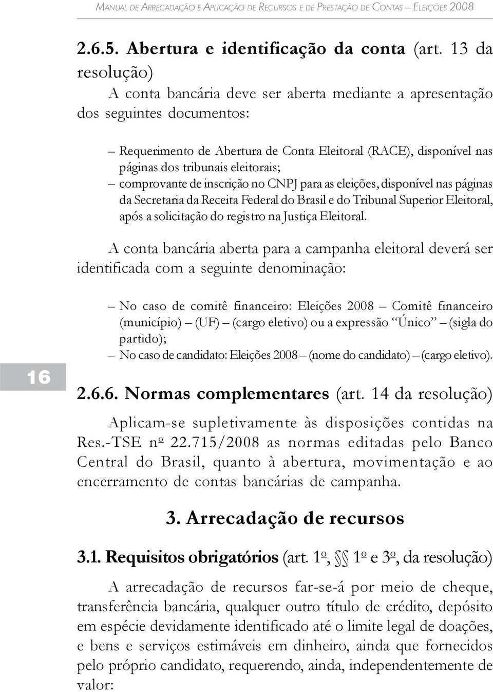 eleitorais; comprovante de inscrição no CNPJ para as eleições, disponível nas páginas da Secretaria da Receita Federal do Brasil e do Tribunal Superior Eleitoral, após a solicitação do registro na