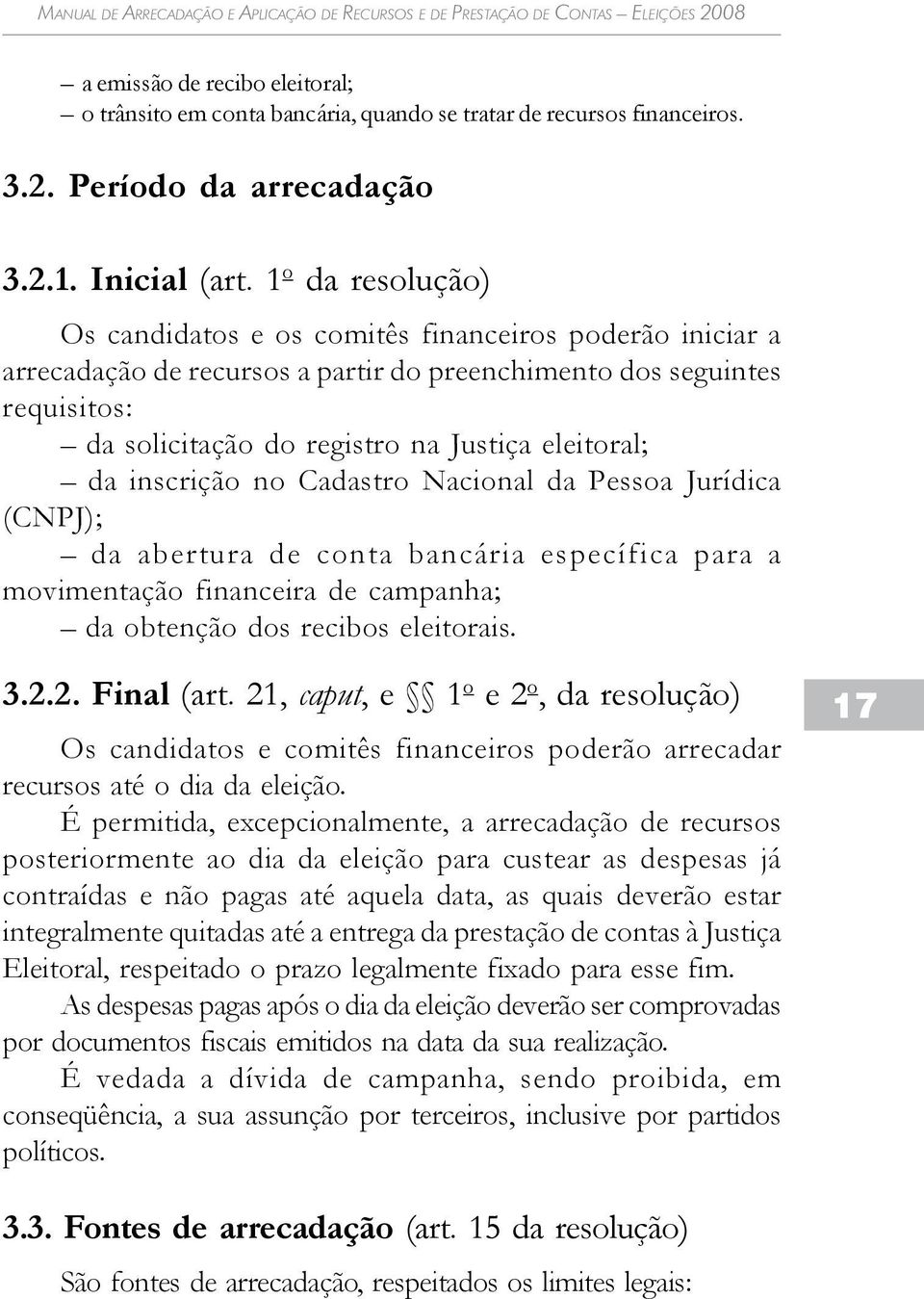 da inscrição no Cadastro Nacional da Pessoa Jurídica (CNPJ); da abertura de conta bancária específica para a movimentação financeira de campanha; da obtenção dos recibos eleitorais. 3.2.2. Final (art.