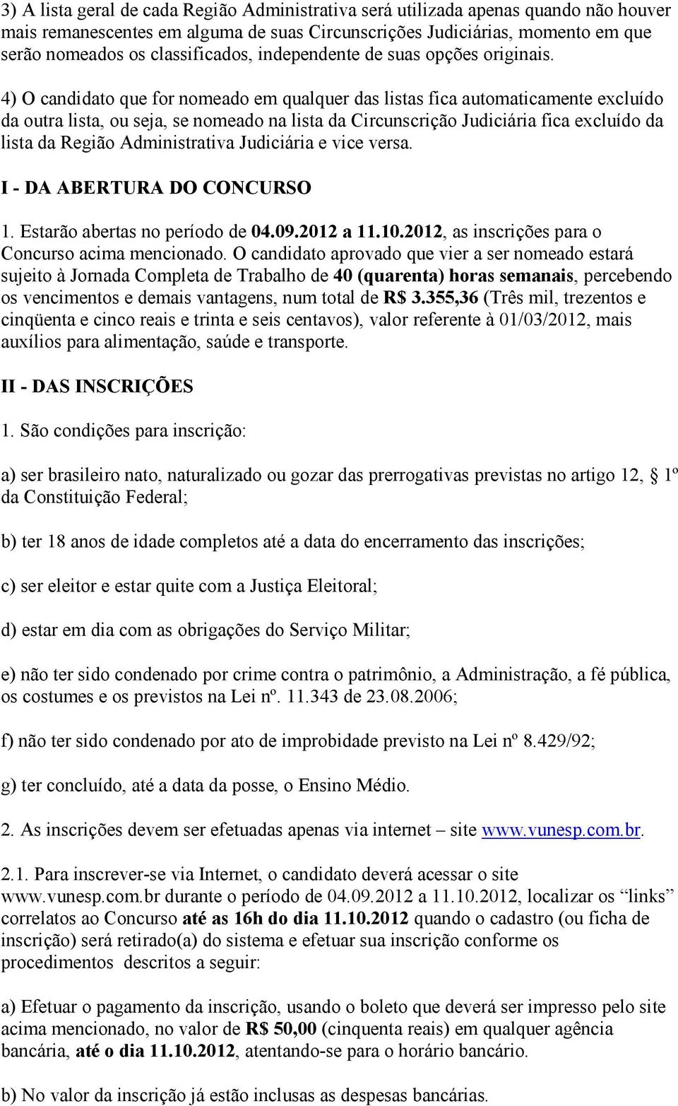 4) O candidato que for nomeado em qualquer das listas fica automaticamente excluído da outra lista, ou seja, se nomeado na lista da Circunscrição Judiciária fica excluído da lista da Região