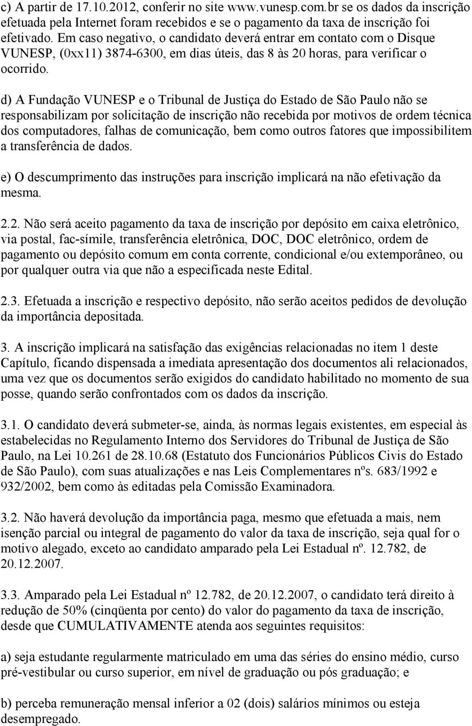 d) A Fundação VUNESP e o Tribunal de Justiça do Estado de São Paulo não se responsabilizam por solicitação de inscrição não recebida por motivos de ordem técnica dos computadores, falhas de