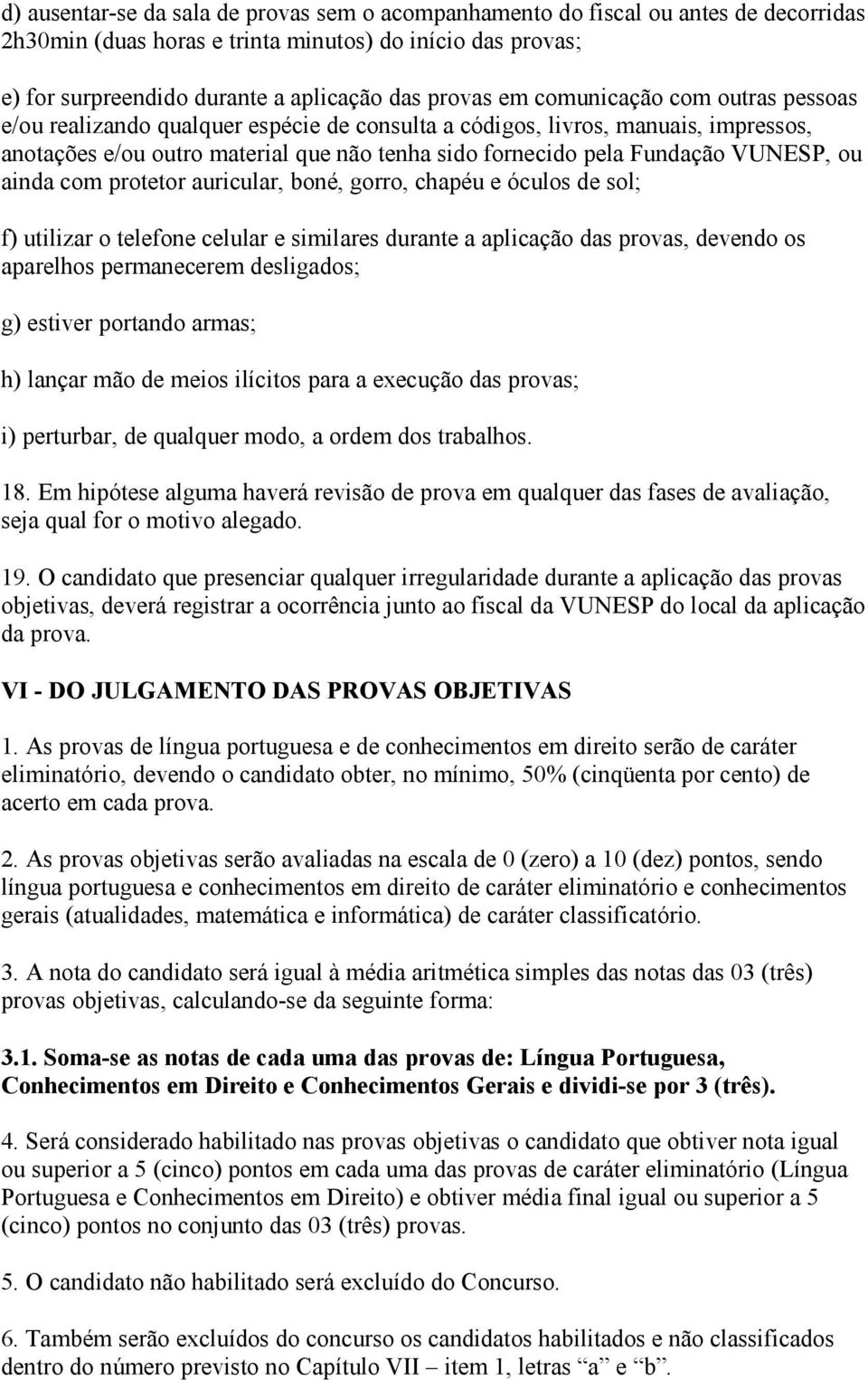 ou ainda com protetor auricular, boné, gorro, chapéu e óculos de sol; f) utilizar o telefone celular e similares durante a aplicação das provas, devendo os aparelhos permanecerem desligados; g)