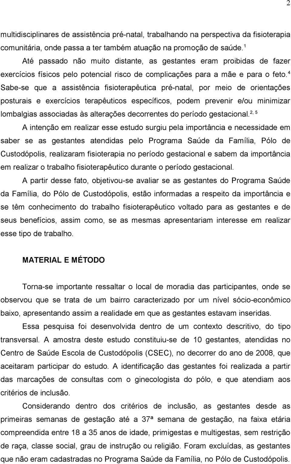 4 Sabe-se que a assistência fisioterapêutica pré-natal, por meio de orientações posturais e exercícios terapêuticos específicos, podem prevenir e/ou minimizar lombalgias associadas às alterações