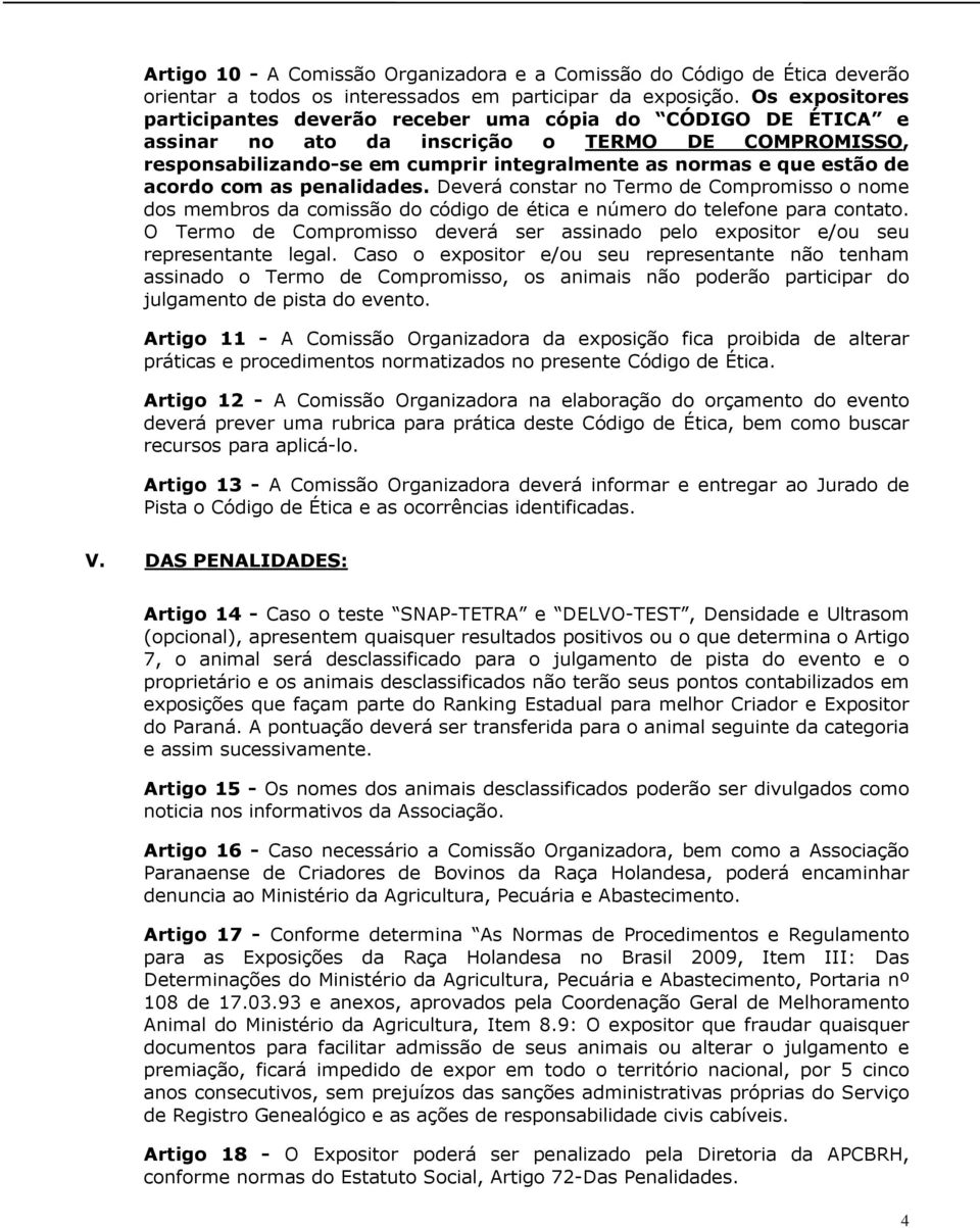 acordo com as penalidades. Deverá constar no Termo de Compromisso o nome dos membros da comissão do código de ética e número do telefone para contato.