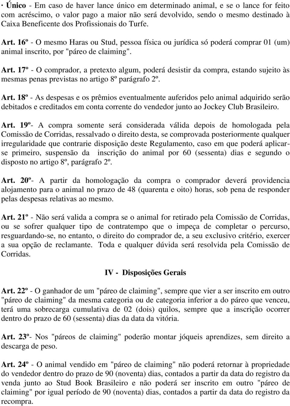 Art. 18º - As despesas e os prêmios eventualmente auferidos pelo animal adquirido serão debitados e creditados em conta corrente do vendedor junto ao Jockey Club Brasileiro. Art.