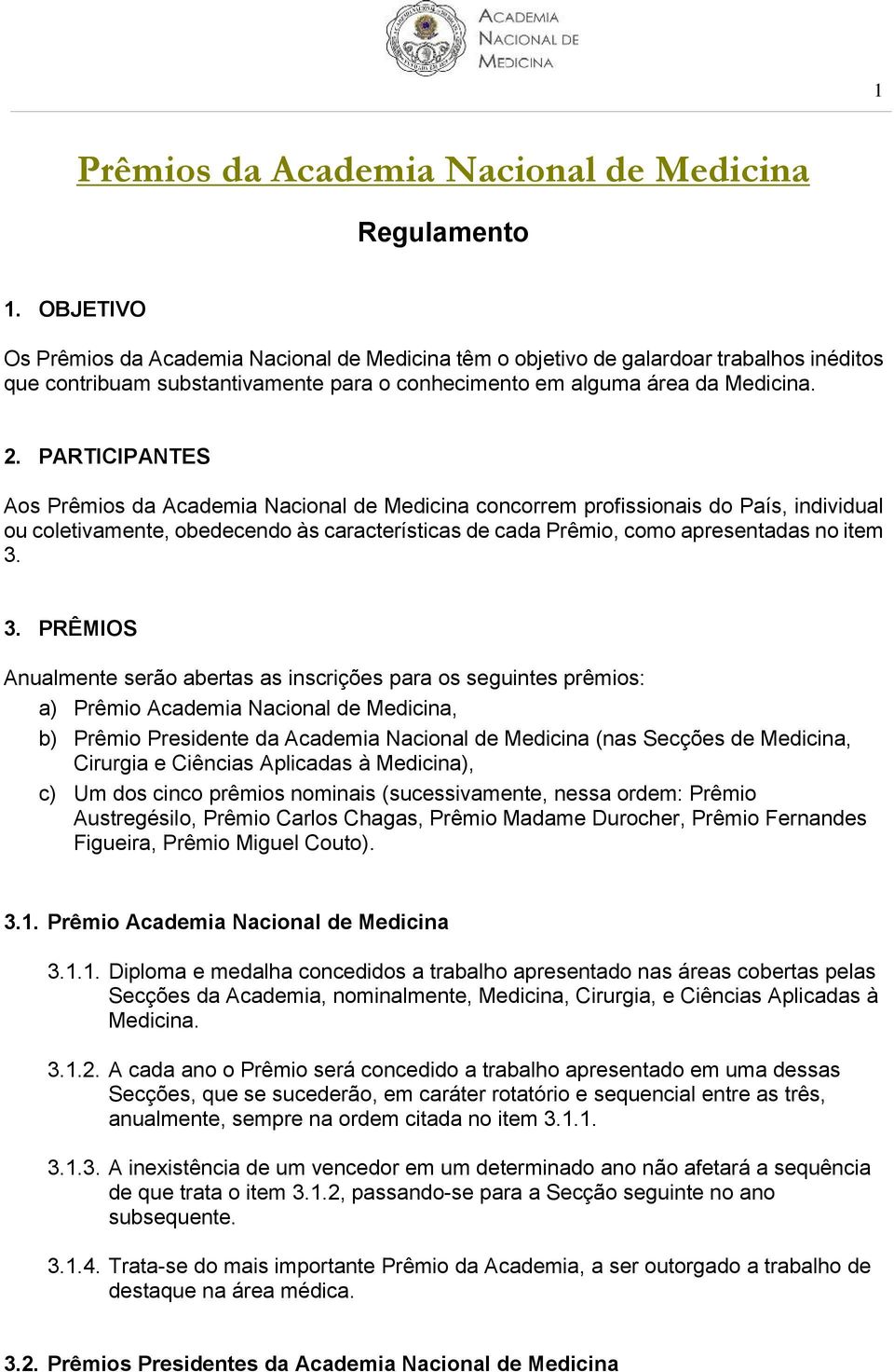 PARTICIPANTES Aos Prêmios da Academia Nacional de Medicina concorrem profissionais do País, individual ou coletivamente, obedecendo às características de cada Prêmio, como apresentadas no item 3.