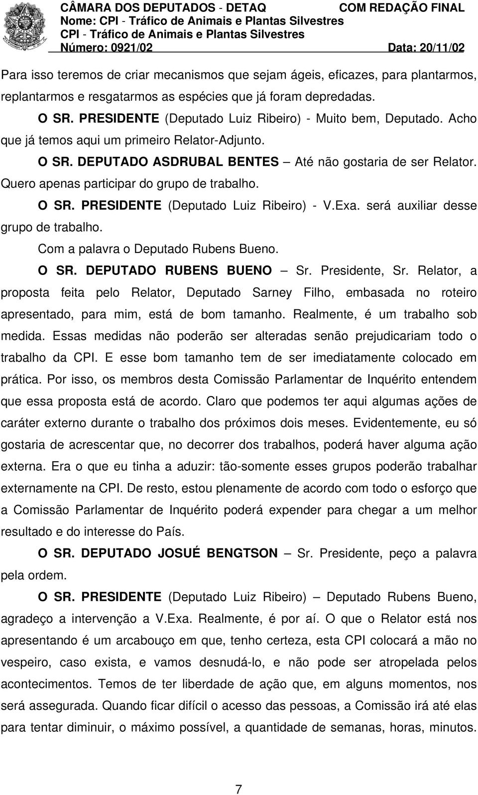 Quero apenas participar do grupo de trabalho. O SR. PRESIDENTE (Deputado Luiz Ribeiro) - V.Exa. será auxiliar desse grupo de trabalho. Com a palavra o Deputado Rubens Bueno. O SR. DEPUTADO RUBENS BUENO Sr.