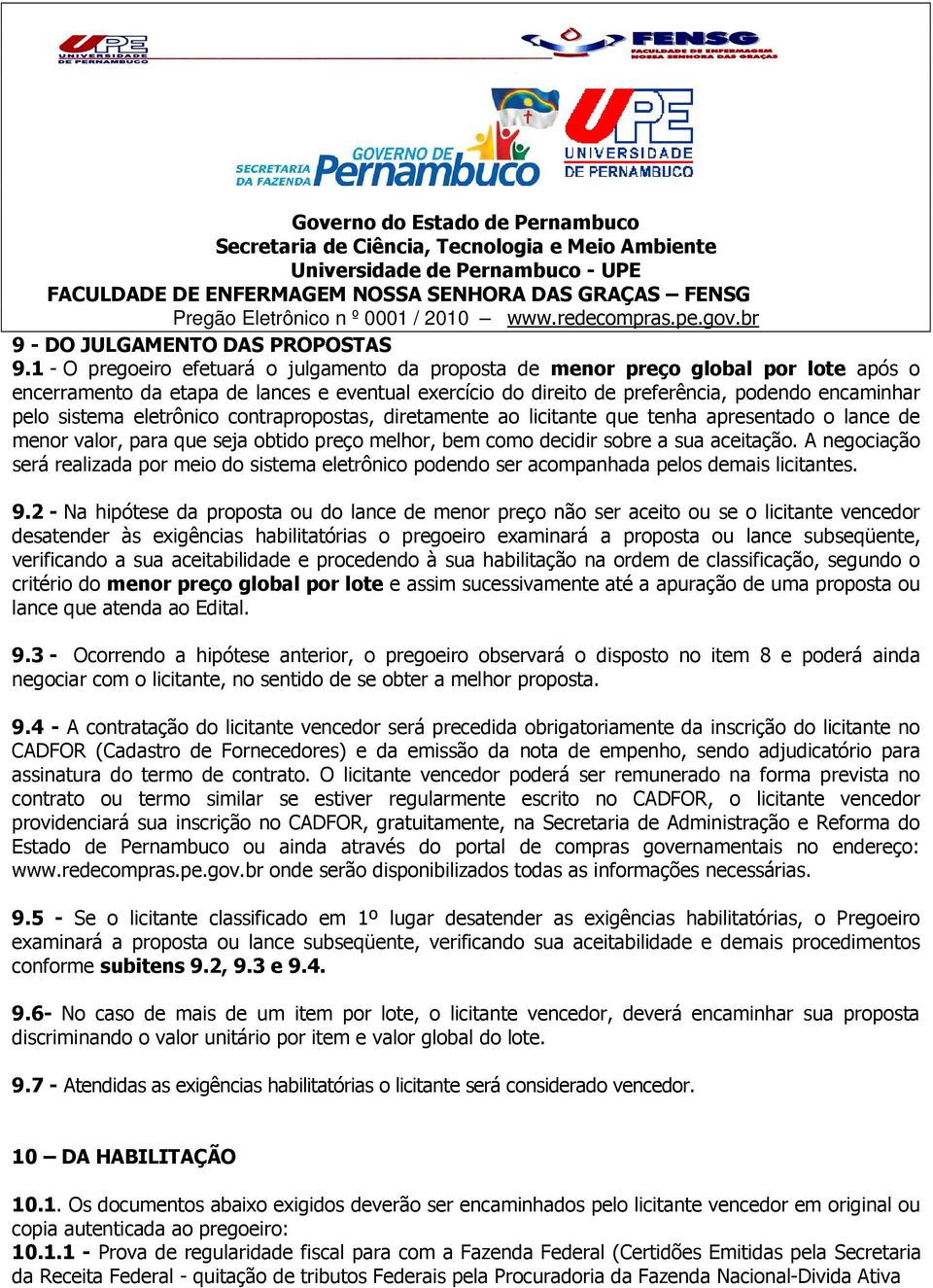 eletrônico contrapropostas, diretamente ao licitante que tenha apresentado o lance de menor valor, para que seja obtido preço melhor, bem como decidir sobre a sua aceitação.