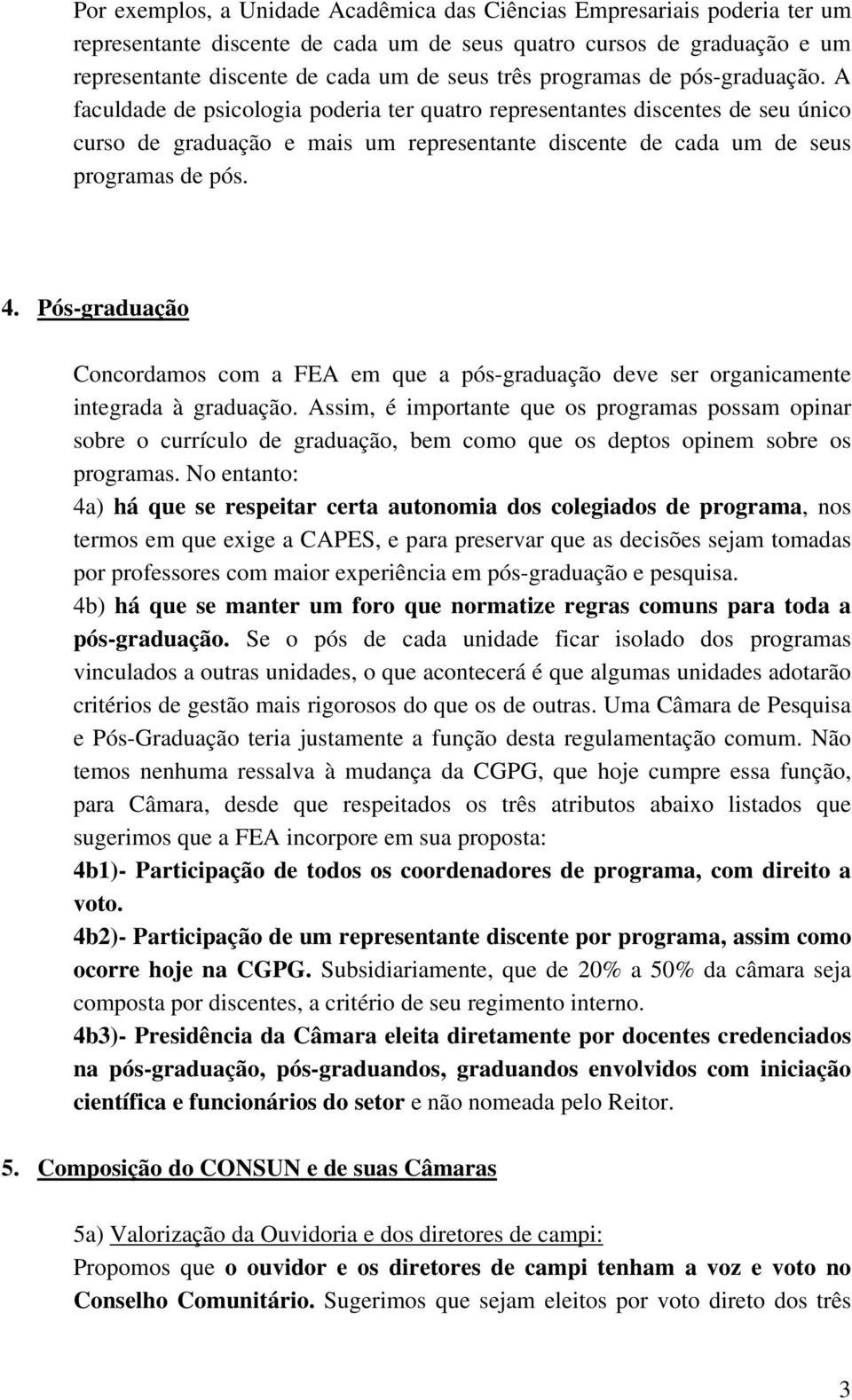 4. Pós-graduação Concordamos com a FEA em que a pós-graduação deve ser organicamente integrada à graduação.