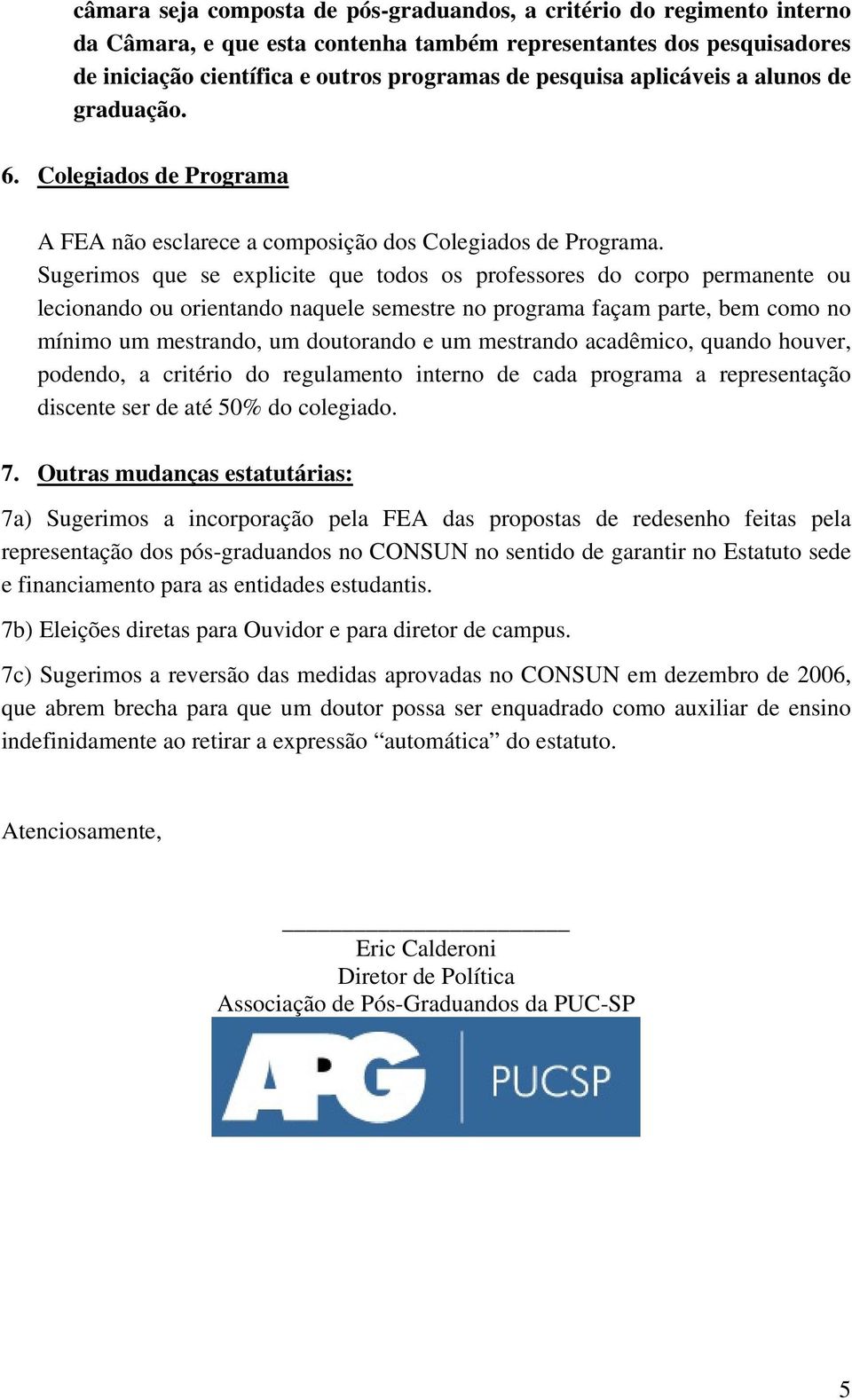 Sugerimos que se explicite que todos os professores do corpo permanente ou lecionando ou orientando naquele semestre no programa façam parte, bem como no mínimo um mestrando, um doutorando e um