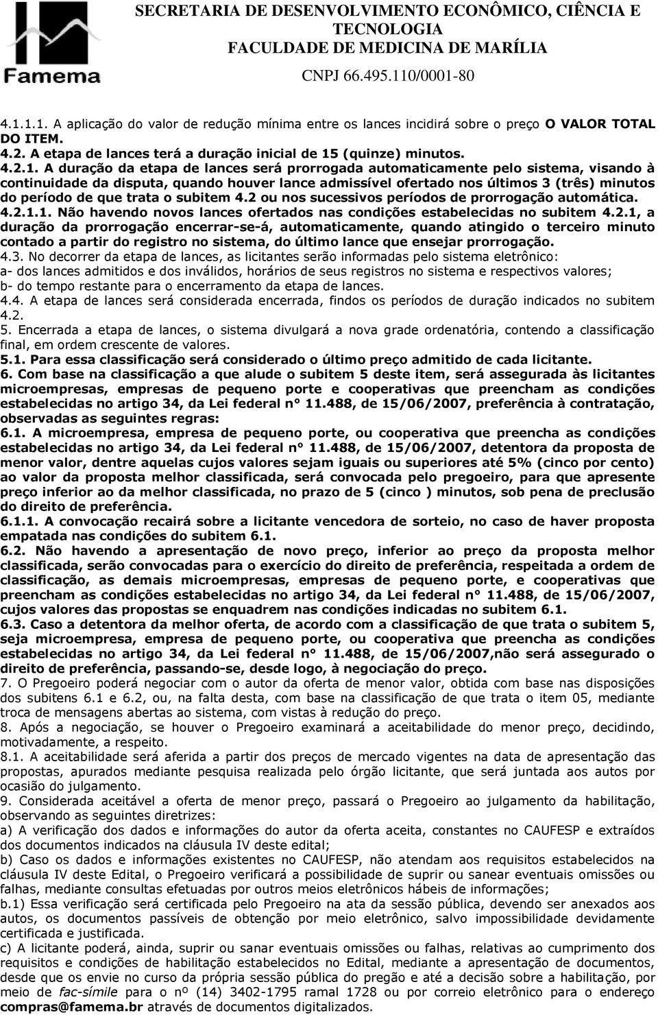 4.2 ou nos sucessivos períodos de prorrogação automática. 4.2.1.1. Não havendo novos lances ofertados nas condições estabelecidas no subitem 4.2.1, a duração da prorrogação encerrar-se-á, automaticamente, quando atingido o terceiro minuto contado a partir do registro no sistema, do último lance que ensejar prorrogação.