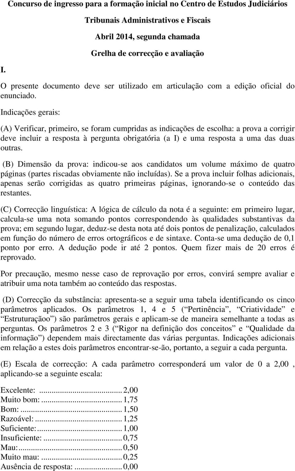 Indicações gerais: (A) Verificar, primeiro, se foram cumpridas as indicações de escolha: a prova a corrigir deve incluir a resposta à pergunta obrigatória (a I) e uma resposta a uma das duas outras.