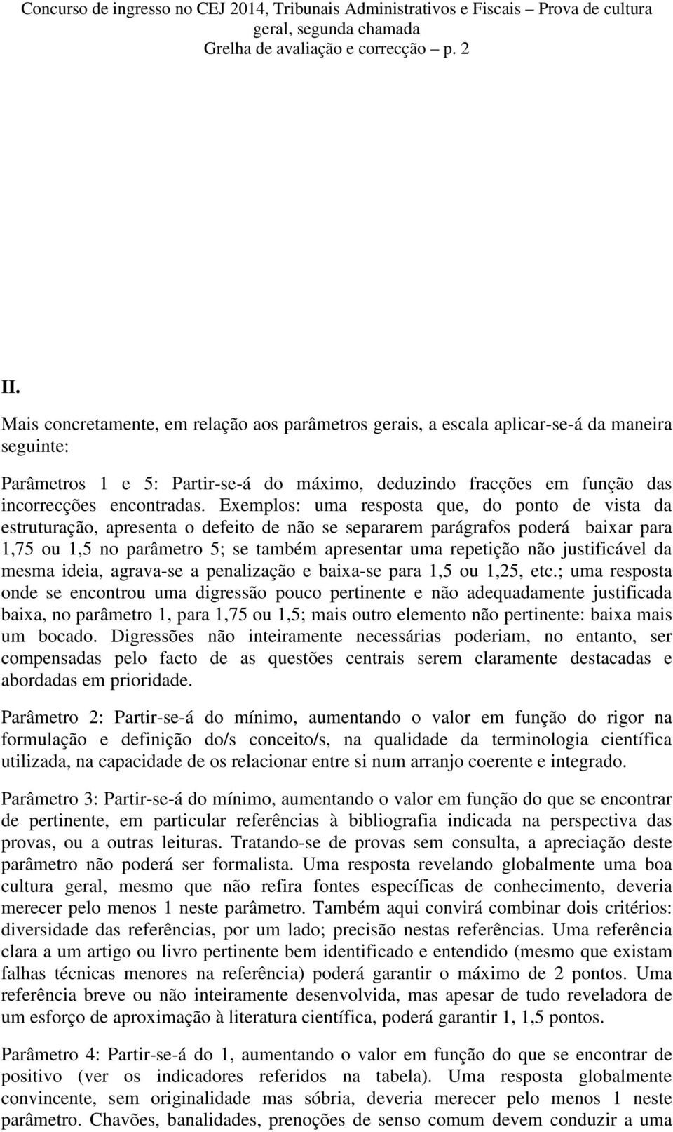 Exemplos: uma resposta que, do ponto de vista da estruturação, apresenta o defeito de não se separarem parágrafos poderá baixar para 1,75 ou 1,5 no parâmetro 5; se também apresentar uma repetição não