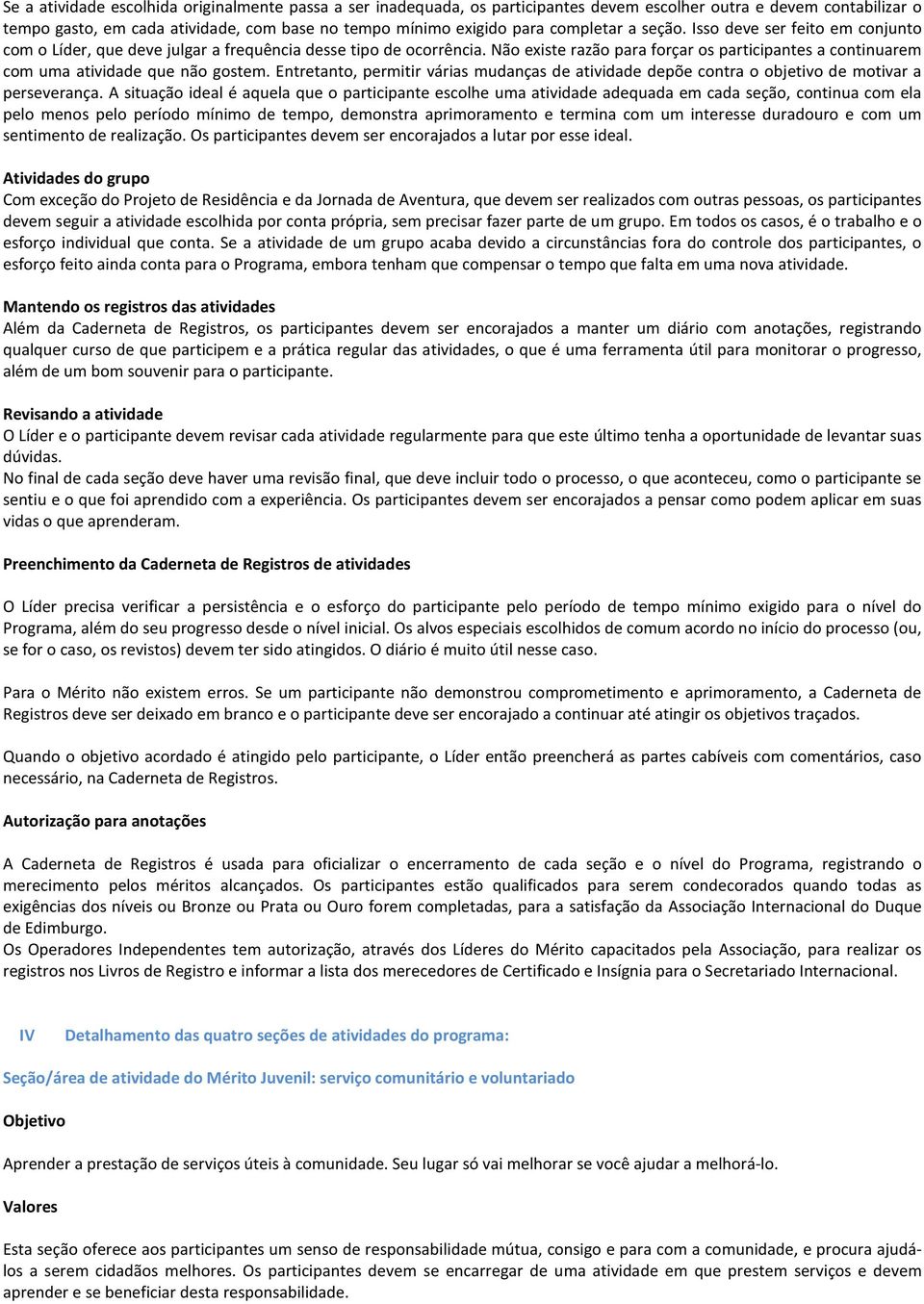 Não existe razão para forçar os participantes a continuarem com uma atividade que não gostem. Entretanto, permitir várias mudanças de atividade depõe contra o objetivo de motivar a perseverança.