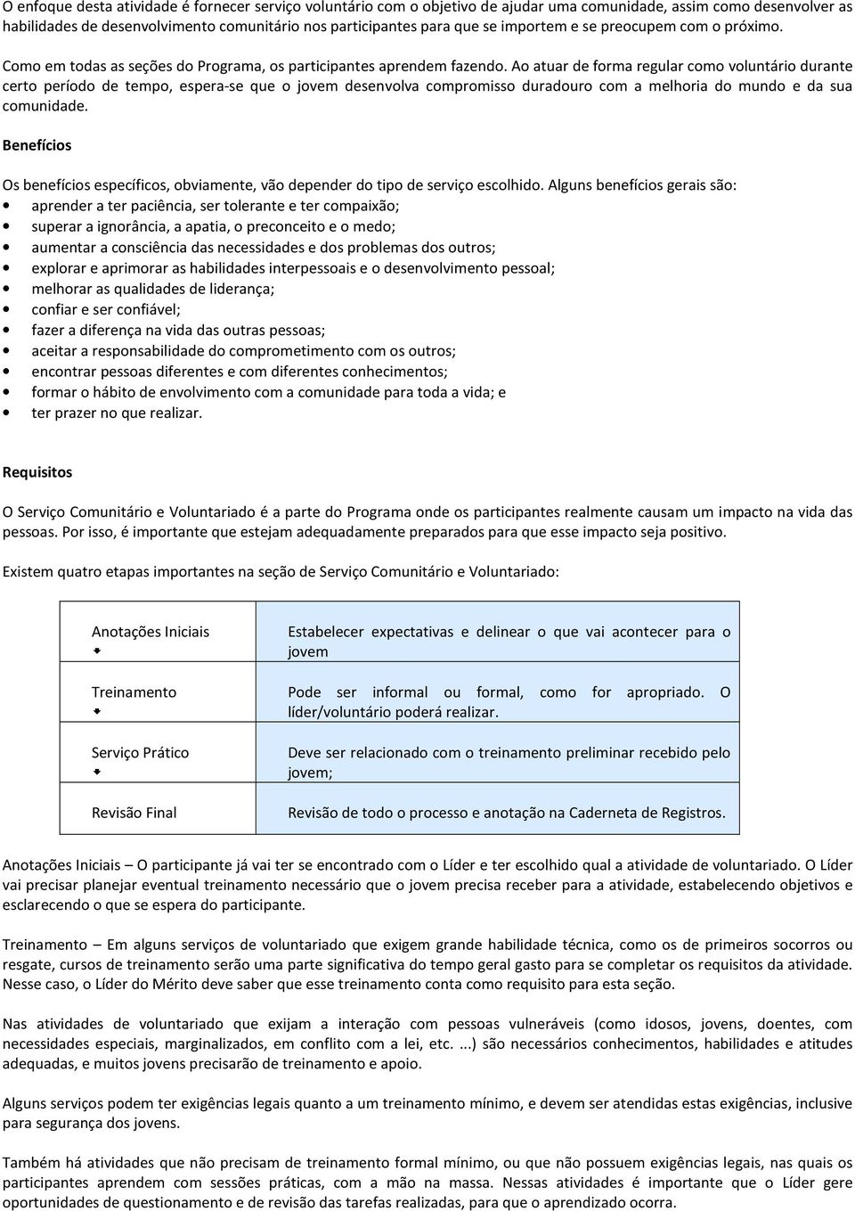 Ao atuar de forma regular como voluntário durante certo período de tempo, espera-se que o jovem desenvolva compromisso duradouro com a melhoria do mundo e da sua comunidade.