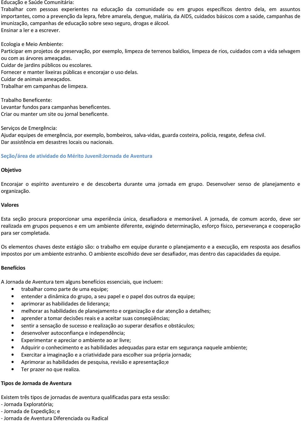 Ecologia e Meio Ambiente: Participar em projetos de preservação, por exemplo, limpeza de terrenos baldios, limpeza de rios, cuidados com a vida selvagem ou com as árvores ameaçadas.