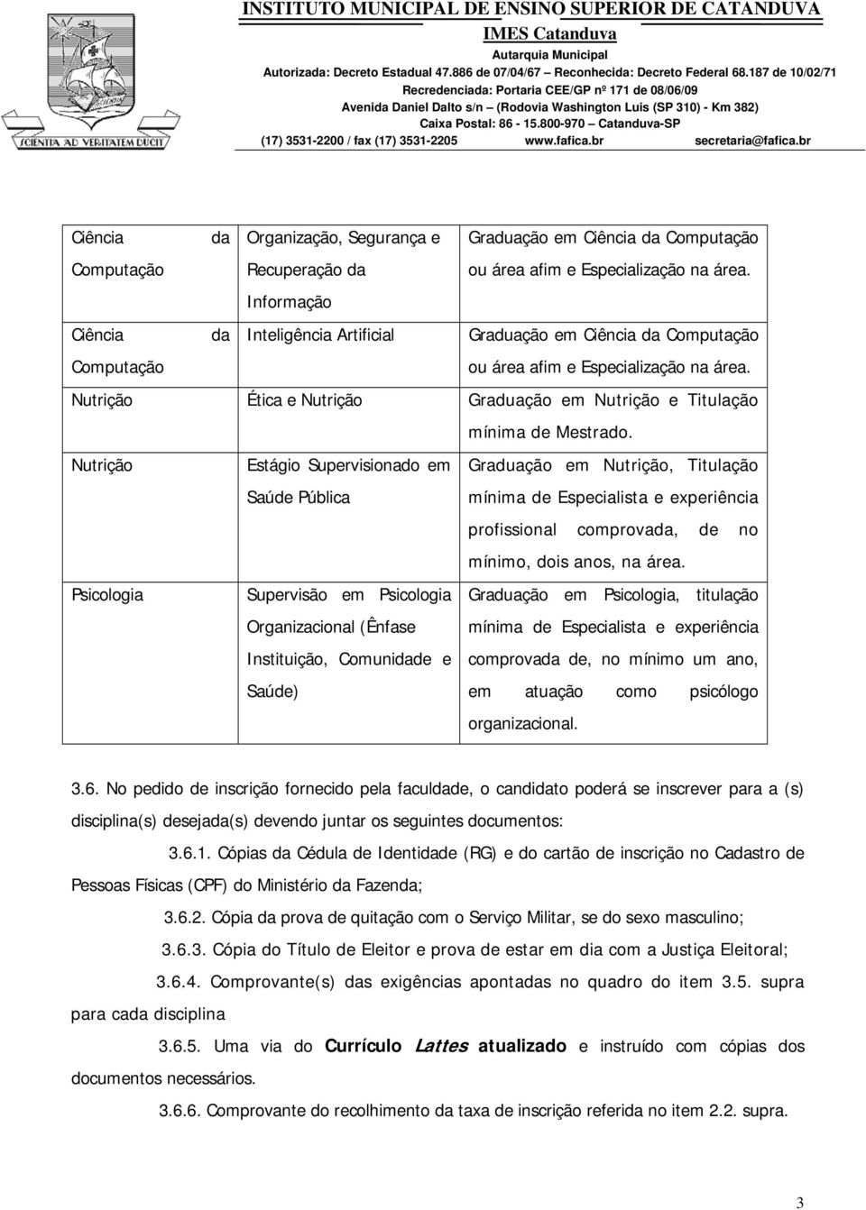 Nutrição Ética e Nutrição Graduação em Nutrição e Titulação mínima de Mestrado.