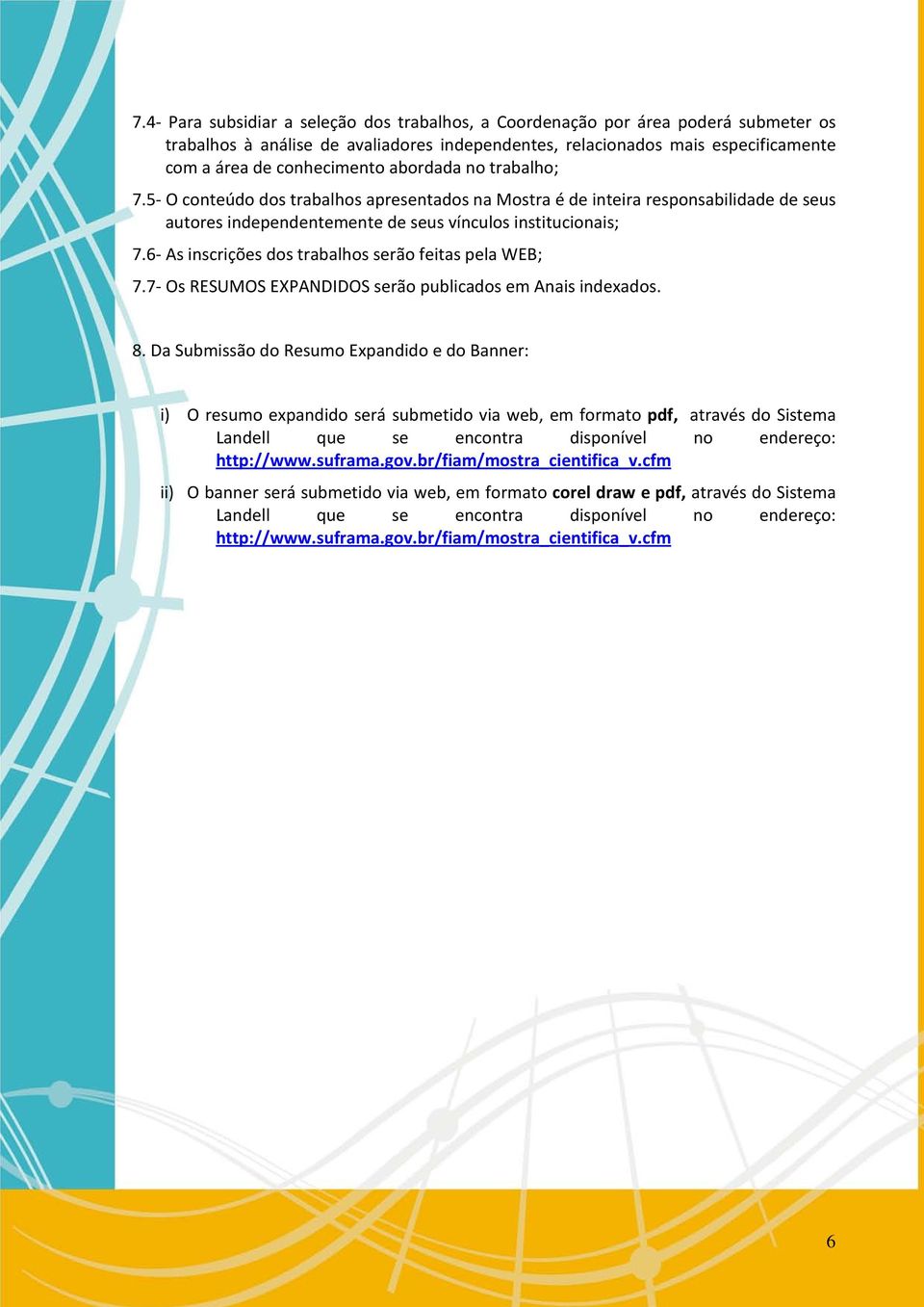 6- As inscrições dos trabalhos serão feitas pela WEB; 7.7- Os RESUMOS EXPANDIDOS serão publicados em Anais indexados. 8.