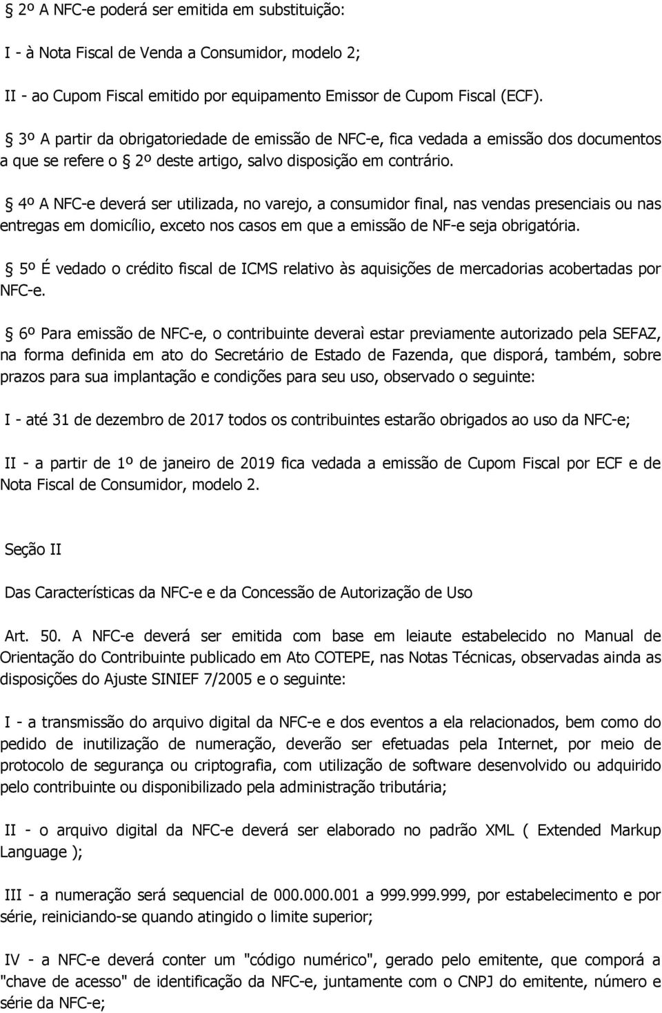 4º A NFC-e deverá ser utilizada, no varejo, a consumidor final, nas vendas presenciais ou nas entregas em domicílio, exceto nos casos em que a emissão de NF-e seja obrigatória.