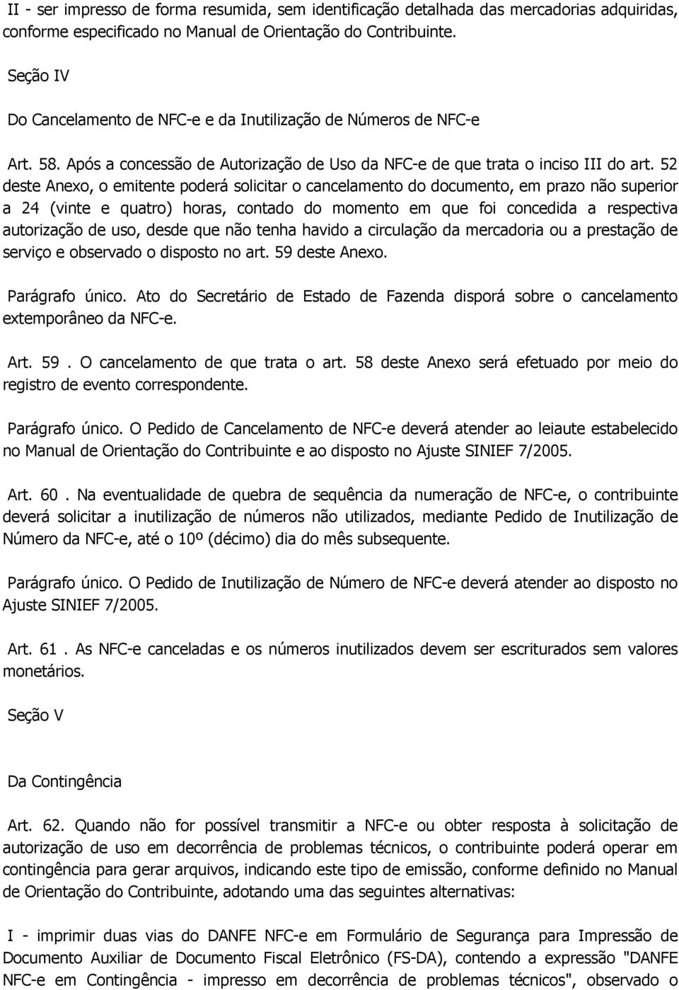 52 deste Anexo, o emitente poderá solicitar o cancelamento do documento, em prazo não superior a 24 (vinte e quatro) horas, contado do momento em que foi concedida a respectiva autorização de uso,