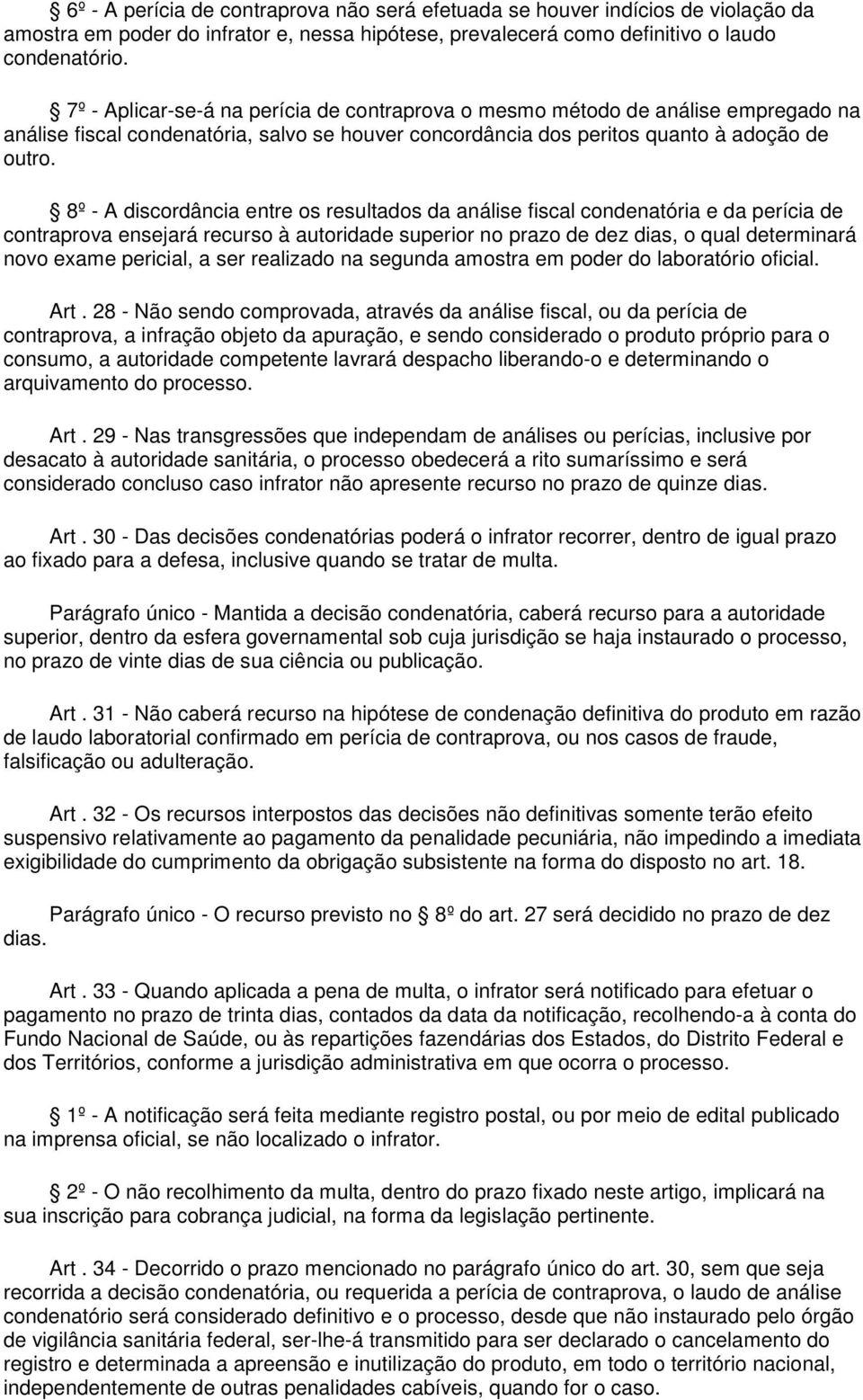 8º - A discordância entre os resultados da análise fiscal condenatória e da perícia de contraprova ensejará recurso à autoridade superior no prazo de dez dias, o qual determinará novo exame pericial,