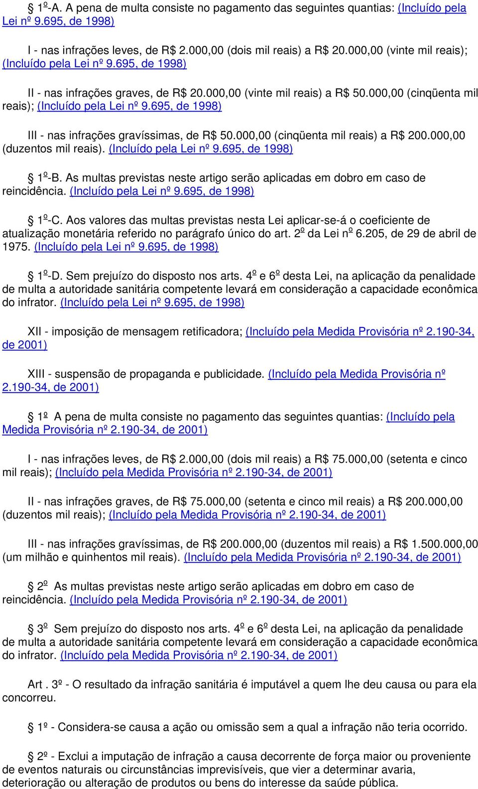 695, de 1998) III - nas infrações gravíssimas, de R$ 50.000,00 (cinqüenta mil reais) a R$ 200.000,00 (duzentos mil reais). (Incluído pela Lei nº 9.695, de 1998) 1 o -B.