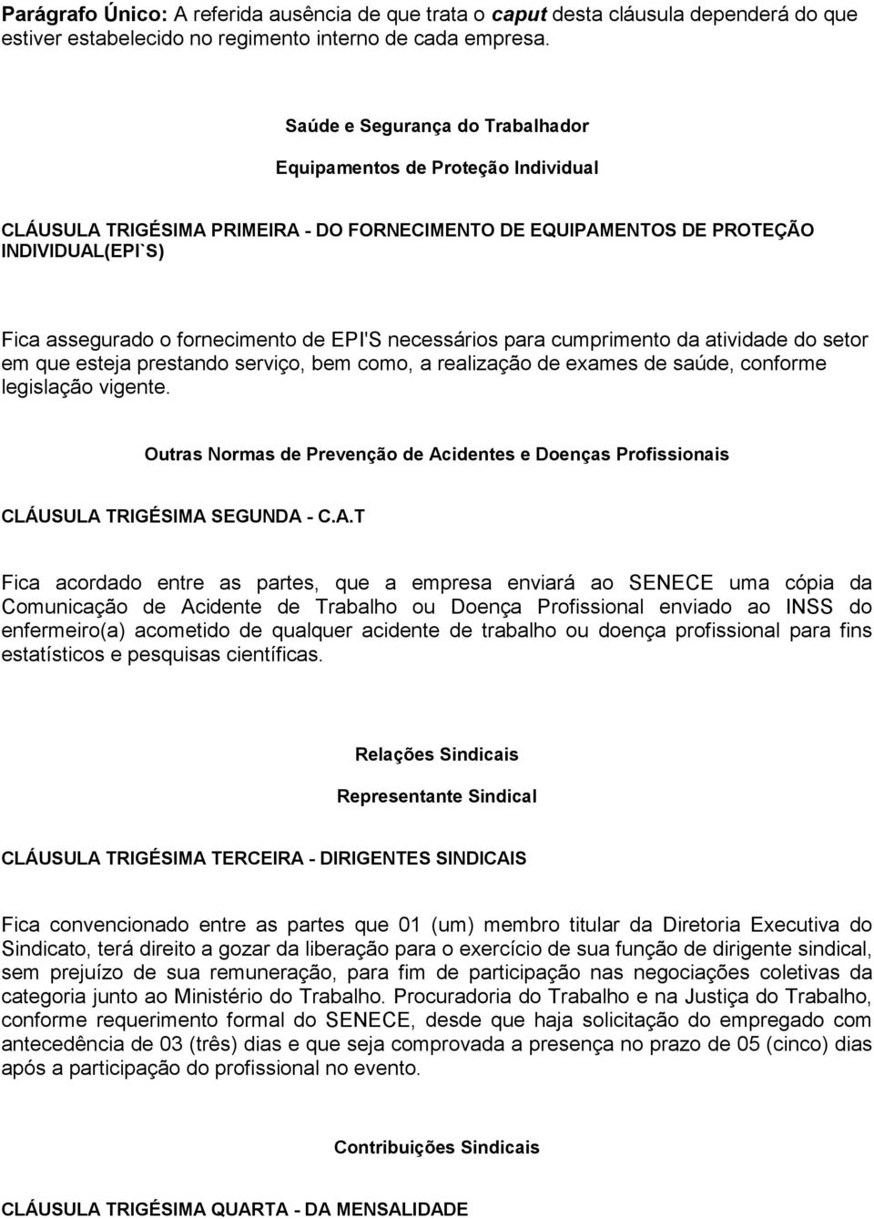 EPI'S necessários para cumprimento da atividade do setor em que esteja prestando serviço, bem como, a realização de exames de saúde, conforme legislação vigente.