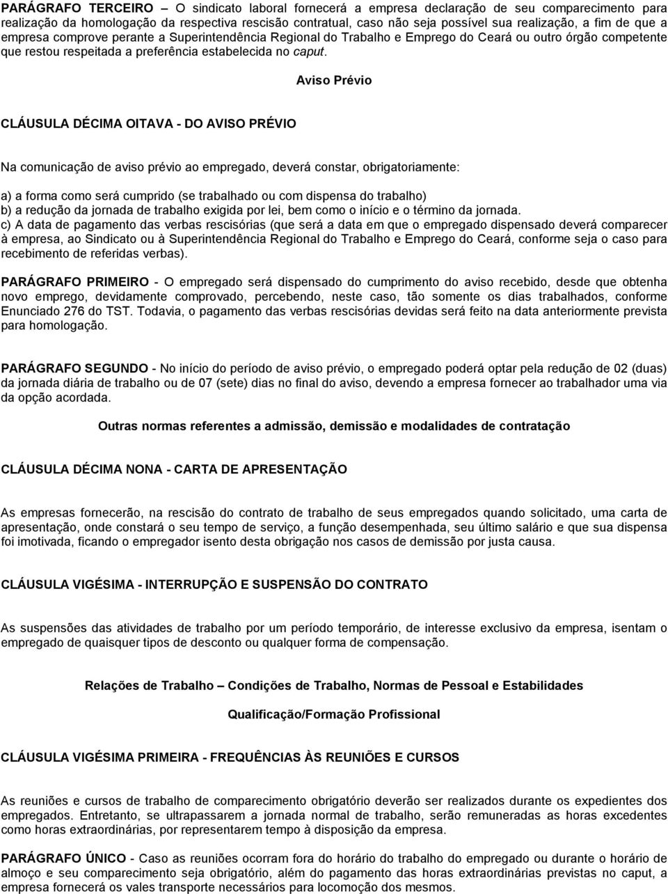 Aviso Prévio CLÁUSULA DÉCIMA OITAVA - DO AVISO PRÉVIO Na comunicação de aviso prévio ao empregado, deverá constar, obrigatoriamente: a) a forma como será cumprido (se trabalhado ou com dispensa do