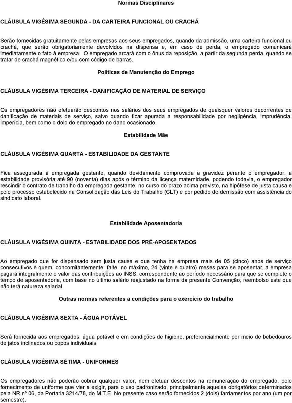 O empregado arcará com o ônus da reposição, a partir da segunda perda, quando se tratar de crachá magnético e/ou com código de barras.