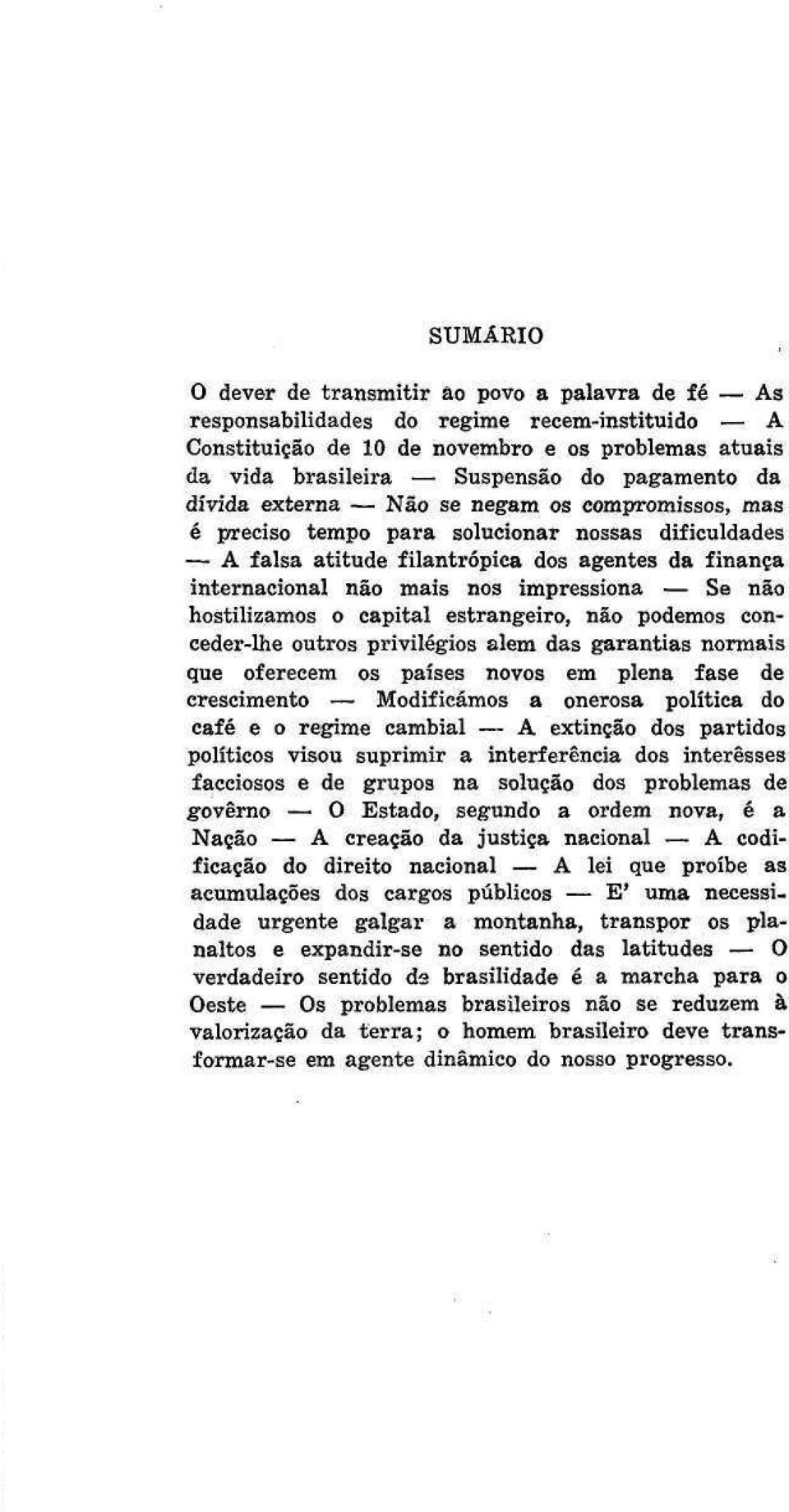 não hostilizamos o capital estrangeiro, não podemos conceder-lhe outros privilégios alem das garantias normais que oferecem os países novos em plena fase de crescimento Modificámos a onerosa política