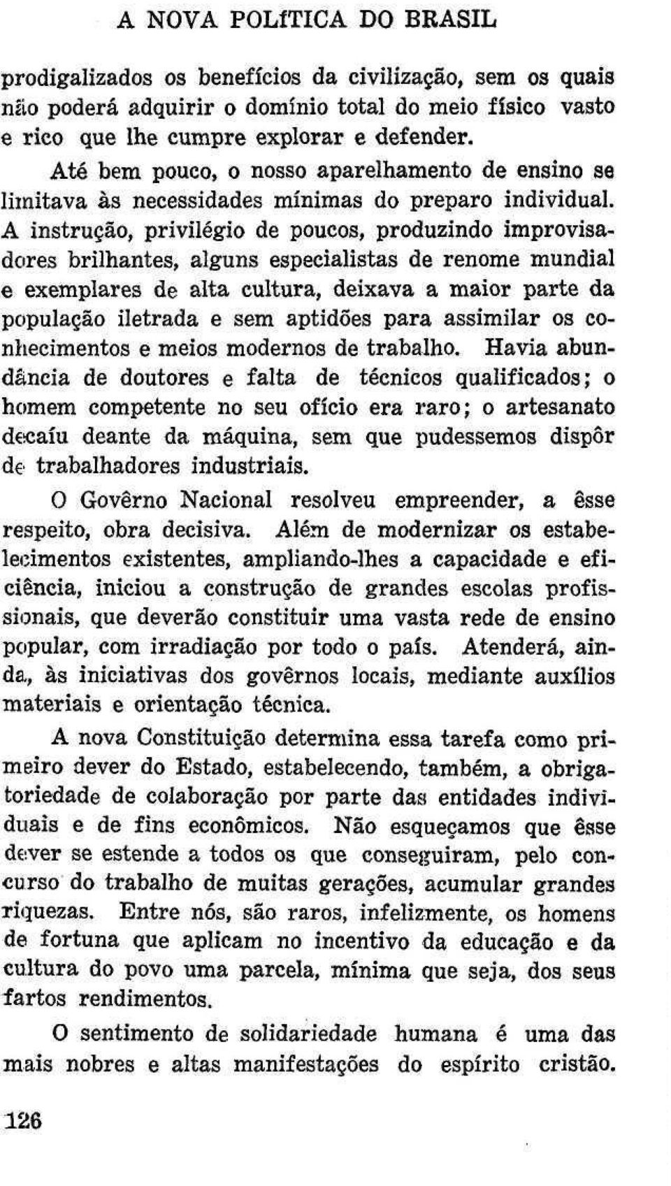 A instrução, privilégio de poucos, produzindo improvisadcires brilhantes, alguns especialistas de renome mundial e exemplares de alta cultura, deixava a maior parte da população iletrada e sem