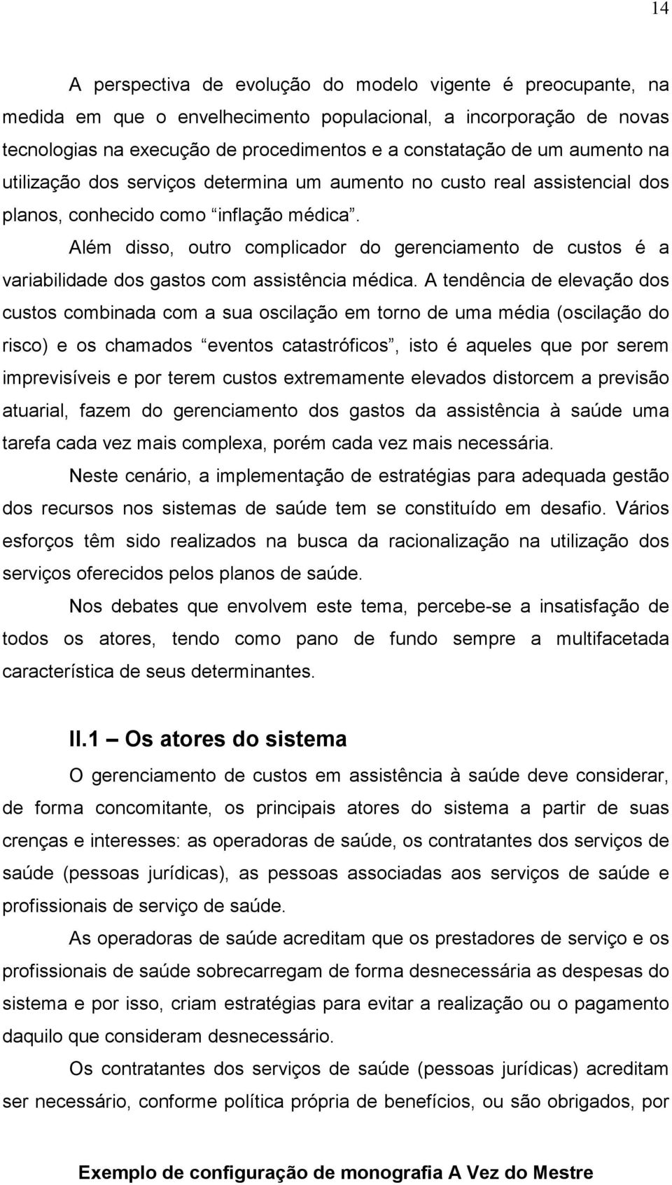 Além disso, outro complicador do gerenciamento de custos é a variabilidade dos gastos com assistência médica.