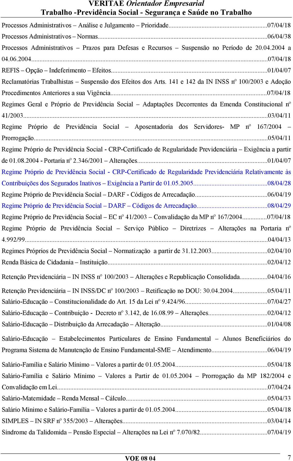 141 e 142 da IN INSS nº 100/2003 e Adoção Procedimentos Anteriores a sua Vigência...07/04/18 Regimes Geral e Próprio de Previdência Social Adaptações Decorrentes da Emenda Constitucional nº 41/2003.