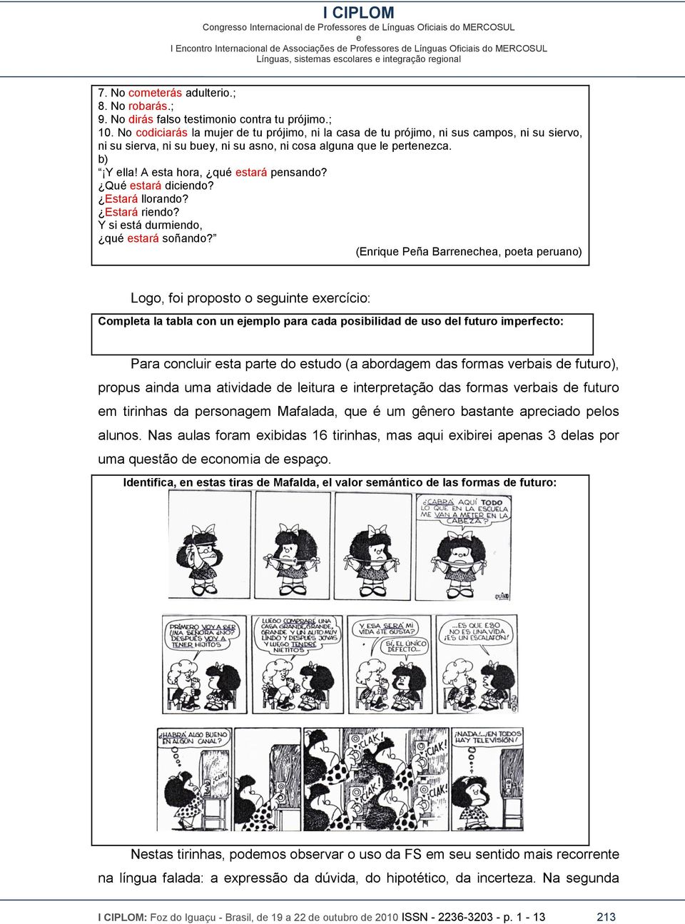 Qué stará dicindo? Estará llorando? Estará rindo? Y si stá durmindo, qué stará soñando?