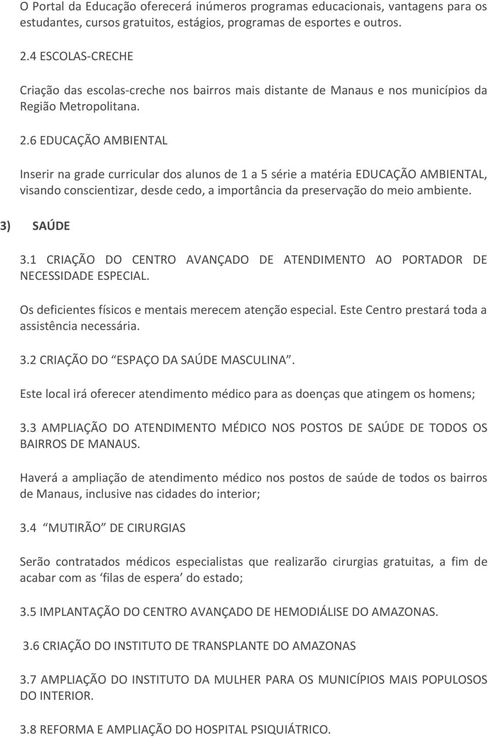 6 EDUCAÇÃO AMBIENTAL Inserir na grade curricular dos alunos de 1 a 5 série a matéria EDUCAÇÃO AMBIENTAL, visando conscientizar, desde cedo, a importância da preservação do meio ambiente. 3) SAÚDE 3.