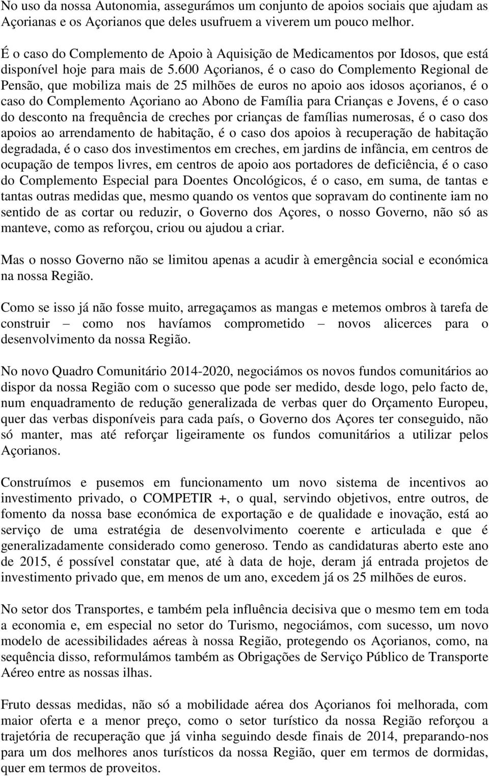 600 Açorianos, é o caso do Complemento Regional de Pensão, que mobiliza mais de 25 milhões de euros no apoio aos idosos açorianos, é o caso do Complemento Açoriano ao Abono de Família para Crianças e