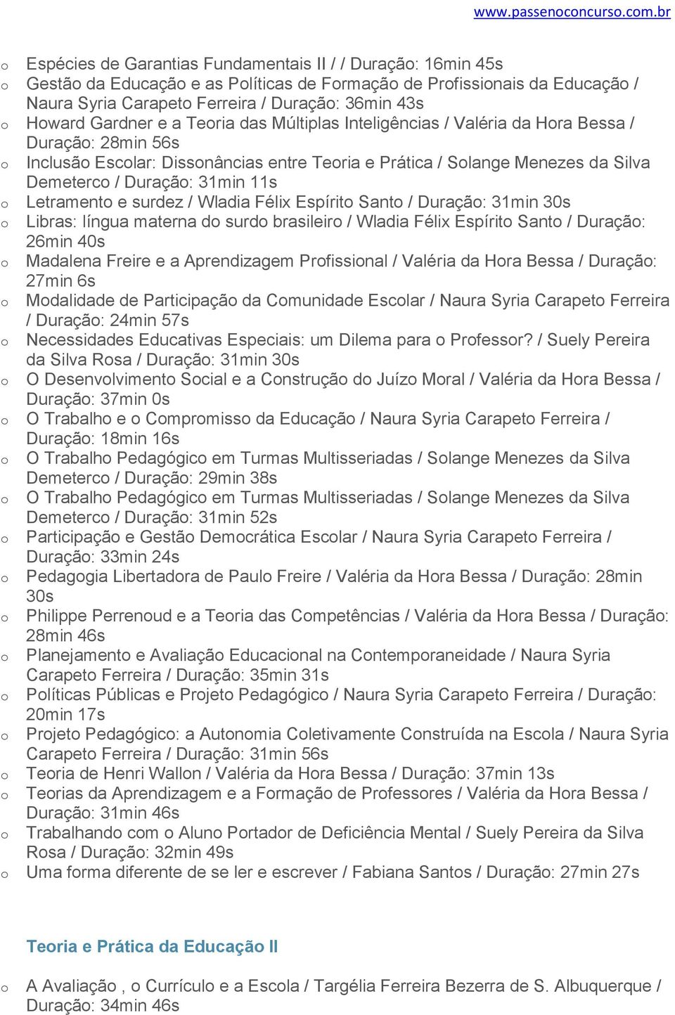 Teria das Múltiplas Inteligências / Valéria da Hra Bessa / Duraçã: 28min 56s Inclusã Esclar: Dissnâncias entre Teria e Prática / Slange Menezes da Silva Demeterc / Duraçã: 31min 11s Letrament e