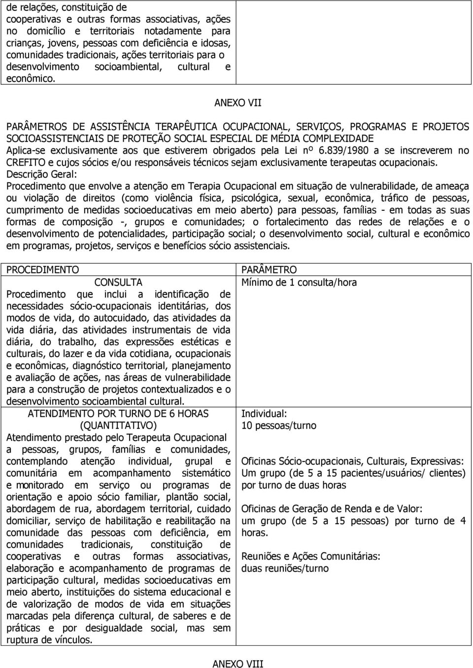 ANEXO VII S DE ASSISTÊNCIA TERAPÊUTICA OCUPACIONAL, SERVIÇOS, PROGRAMAS E PROJETOS SOCIOASSISTENCIAIS DE PROTEÇÃO SOCIAL ESPECIAL DE MÉDIA COMPLEXIDADE Procedimento que envolve a atenção em Terapia