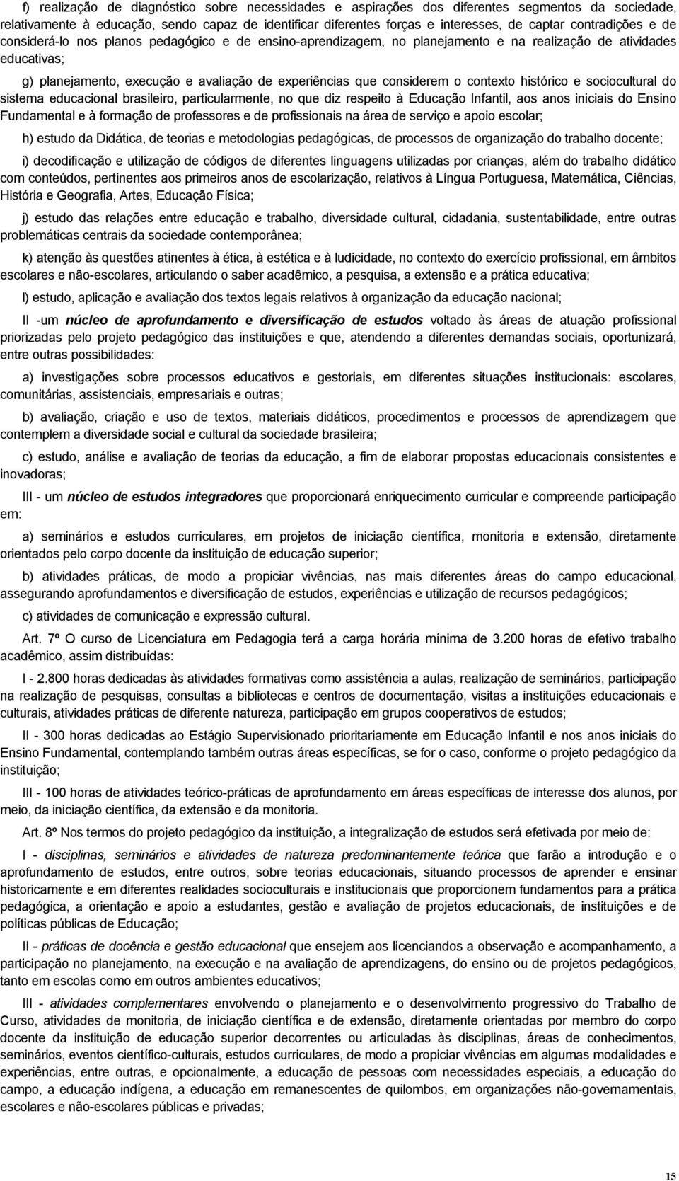 considerem o contexto histórico e sociocultural do sistema educacional brasileiro, particularmente, no que diz respeito à Educação Infantil, aos anos iniciais do Ensino Fundamental e à formação de